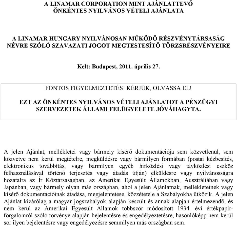A jelen Ajánlat, mellékletei vagy bármely kísérő dokumentációja sem közvetlenül, sem közvetve nem kerül megtételre, megküldésre vagy bármilyen formában (postai kézbesítés, elektronikus továbbítás,
