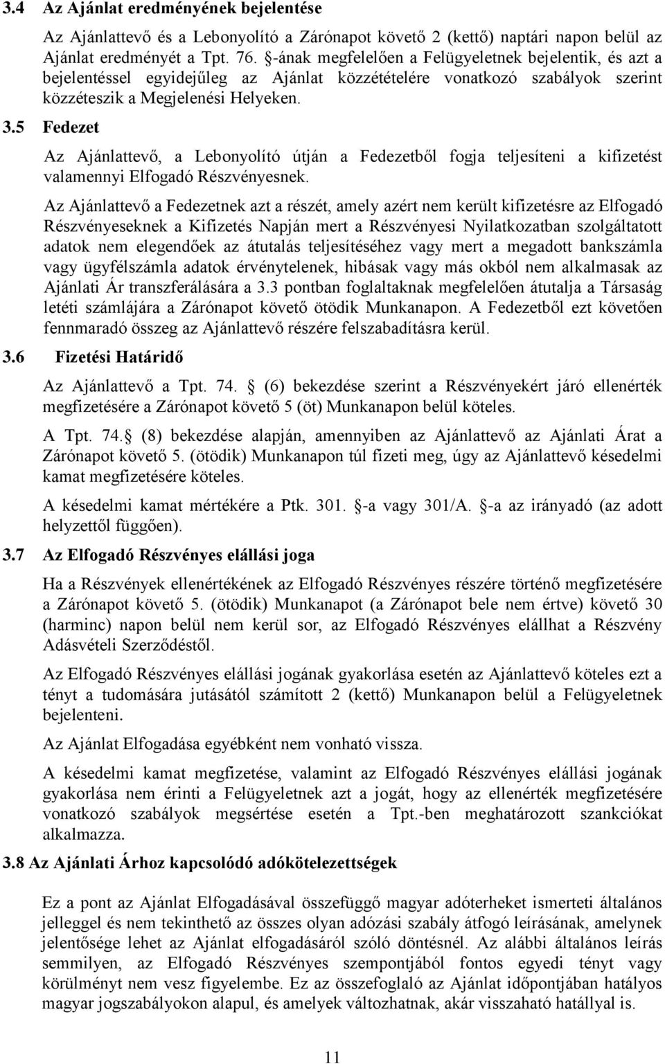 5 Fedezet Az Ajánlattevő, a Lebonyolító útján a Fedezetből fogja teljesíteni a kifizetést valamennyi Elfogadó Részvényesnek.