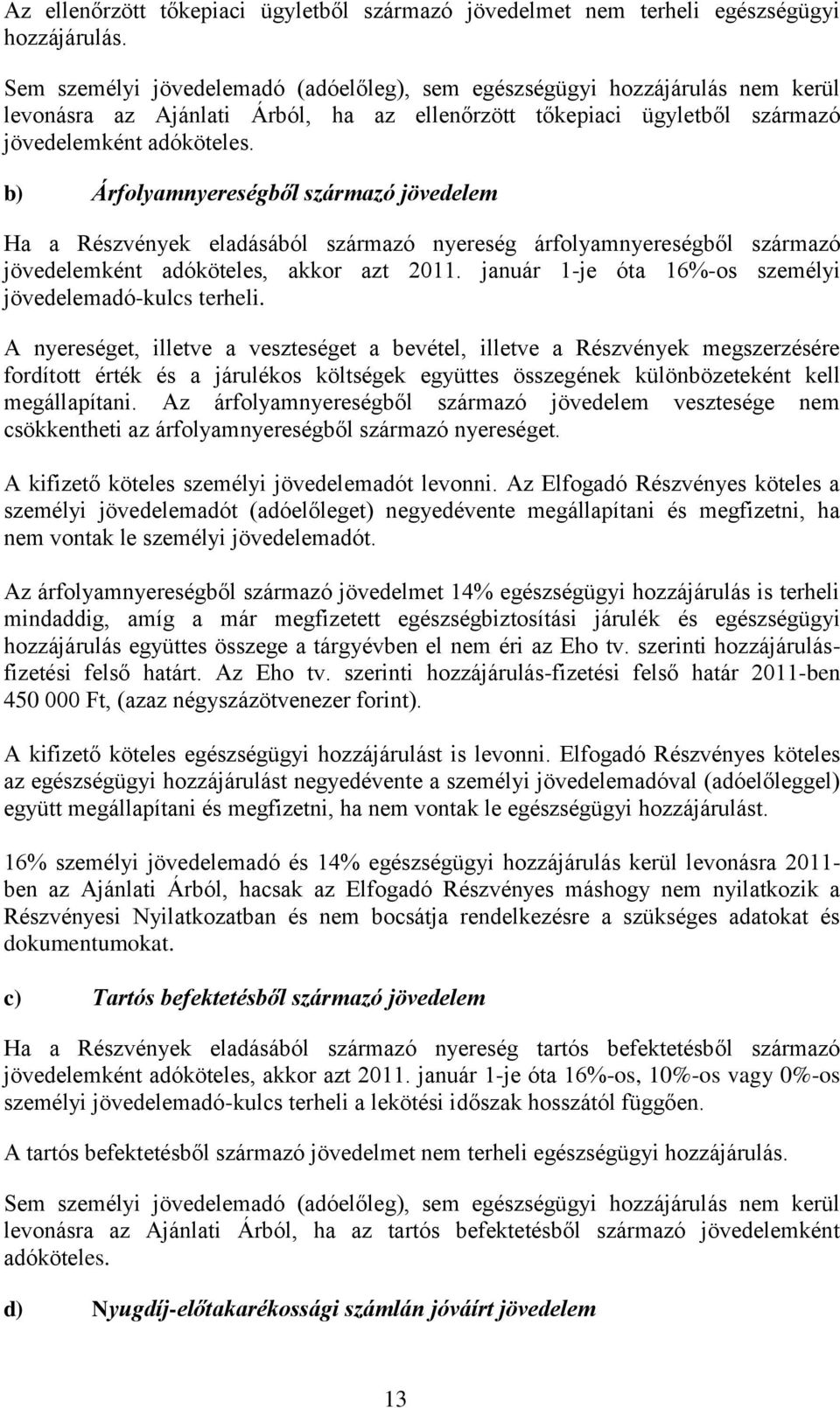 b) Árfolyamnyereségből származó jövedelem Ha a Részvények eladásából származó nyereség árfolyamnyereségből származó jövedelemként adóköteles, akkor azt 2011.