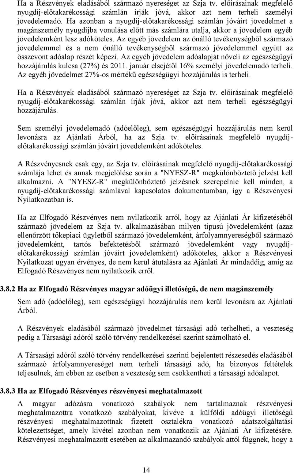 Az egyéb jövedelem az önálló tevékenységből származó jövedelemmel és a nem önálló tevékenységből származó jövedelemmel együtt az összevont adóalap részét képezi.