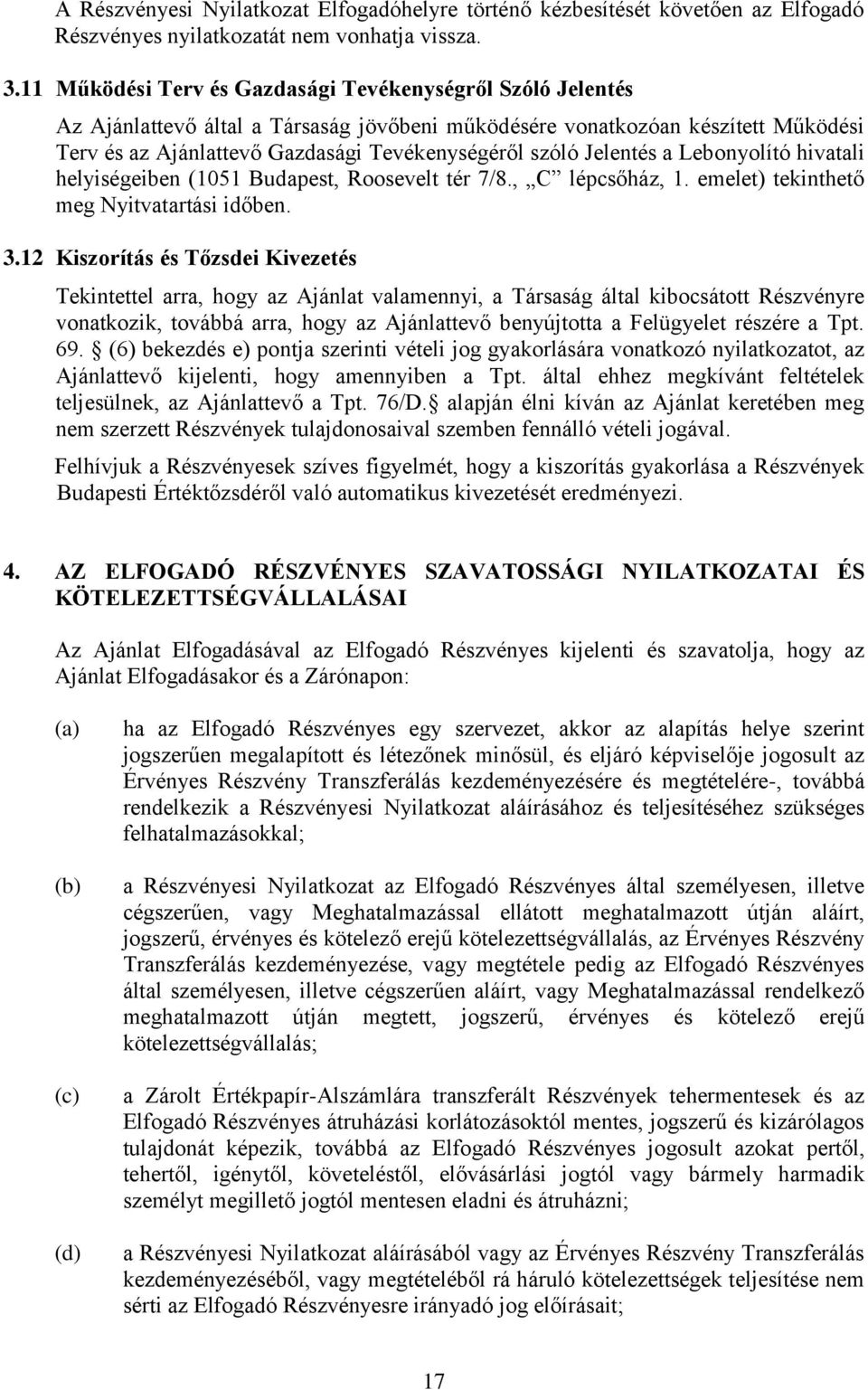 Jelentés a Lebonyolító hivatali helyiségeiben (1051 Budapest, Roosevelt tér 7/8., C lépcsőház, 1. emelet) tekinthető meg Nyitvatartási időben. 3.