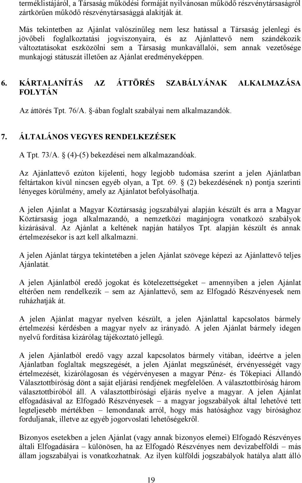 munkavállalói, sem annak vezetősége munkajogi státuszát illetően az Ajánlat eredményeképpen. 6. KÁRTALANÍTÁS AZ ÁTTÖRÉS SZABÁLYÁNAK ALKALMAZÁSA FOLYTÁN Az áttörés Tpt. 76/A.
