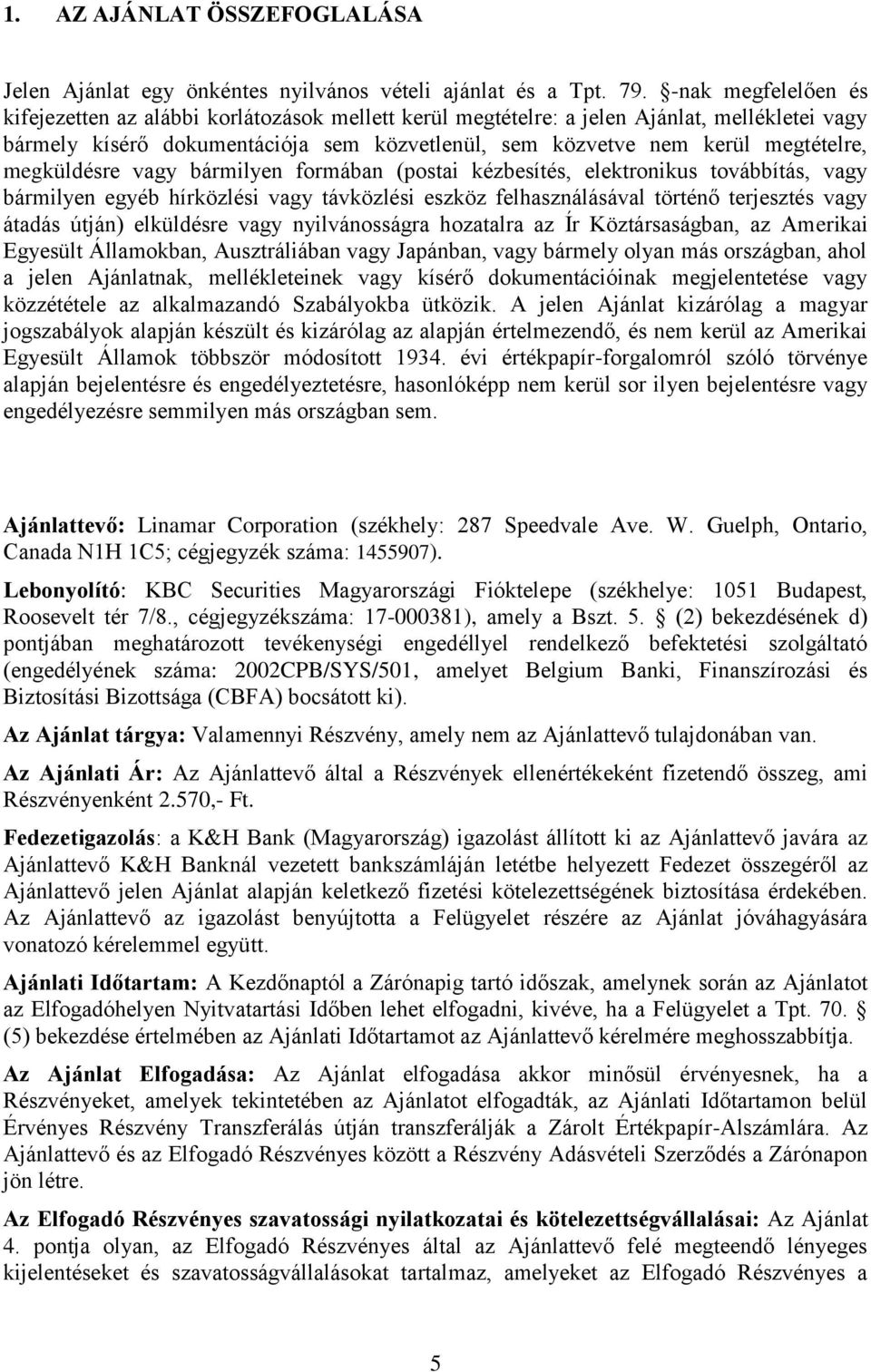 megküldésre vagy bármilyen formában (postai kézbesítés, elektronikus továbbítás, vagy bármilyen egyéb hírközlési vagy távközlési eszköz felhasználásával történő terjesztés vagy átadás útján)