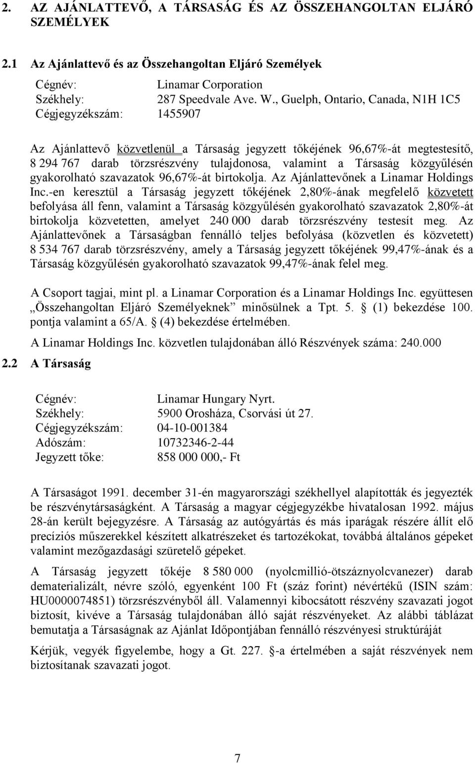Társaság közgyűlésén gyakorolható szavazatok 96,67%-át birtokolja. Az Ajánlattevőnek a Linamar Holdings Inc.