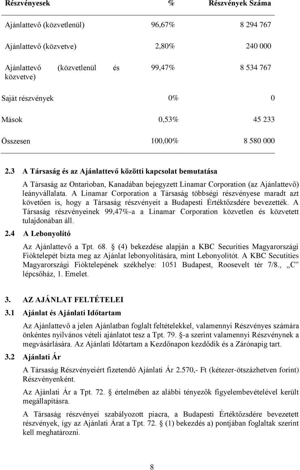 3 A Társaság és az Ajánlattevő közötti kapcsolat bemutatása A Társaság az Ontarioban, Kanadában bejegyzett Linamar Corporation (az Ajánlattevő) leányvállalata.