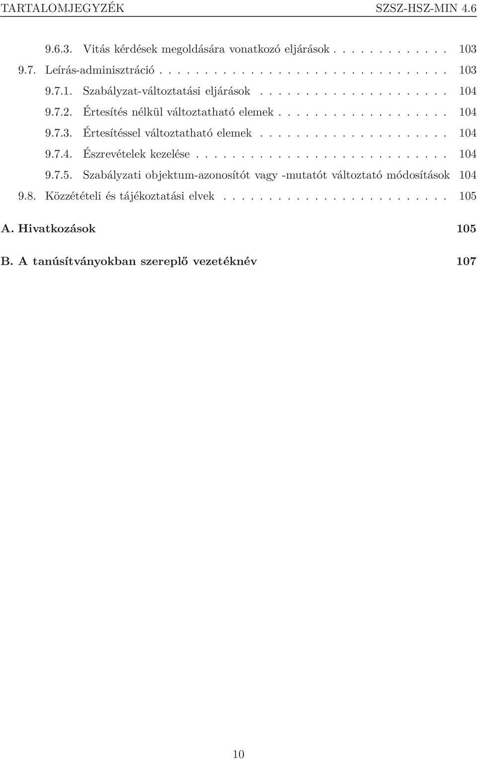 ........................... 104 9.7.5. Szabályzati objektum-azonosítót vagy -mutatót változtató módosítások 104 9.8. Közzétételi és tájékoztatási elvek......................... 105 A.