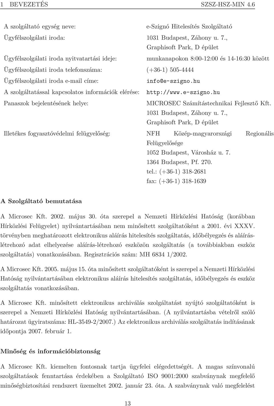 címe: A szolgáltatással kapcsolatos információk elérése: Panaszok bejelentésének helye: info@e-szigno.hu http://www.e-szigno.hu MICROSEC Számítástechnikai Fejlesztő Kft. 1031 Budapest, Záhony u. 7.