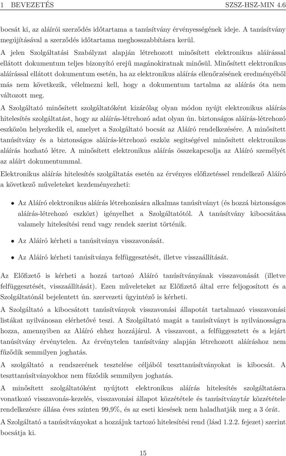 Minősített elektronikus aláírással ellátott dokumentum esetén, ha az elektronikus aláírás ellenőrzésének eredményéből más nem következik, vélelmezni kell, hogy a dokumentum tartalma az aláírás óta