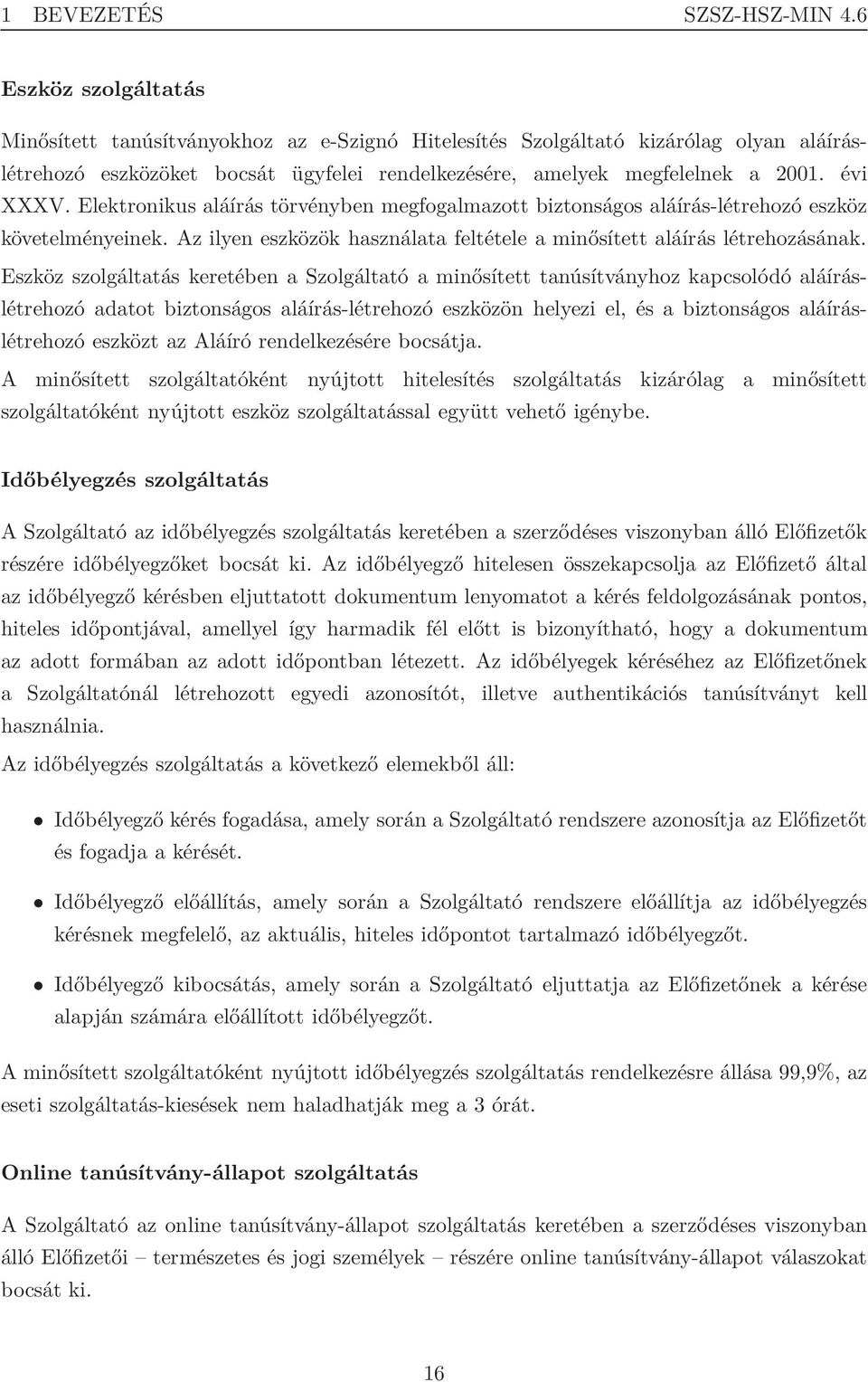 Elektronikus aláírás törvényben megfogalmazott biztonságos aláírás-létrehozó eszköz követelményeinek. Az ilyen eszközök használata feltétele a minősített aláírás létrehozásának.