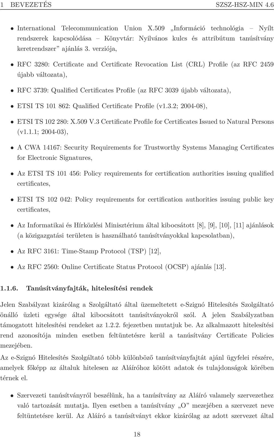 verziója, RFC 3280: Certificate and Certificate Revocation List (CRL) Profile (az RFC 2459 újabb változata), RFC 3739: Qualified Certificates Profile (az RFC 3039 újabb változata), ETSI TS 101 862: