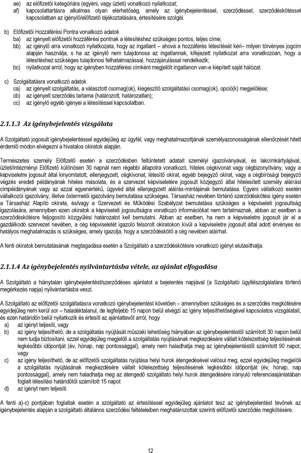 b) Előfizetői Hozzáférési Pontra vonatkozó adatok ba) az igényelt előfizetői hozzáférési pontnak a létesítéshez szükséges pontos, teljes címe; bb) az igénylő arra vonatkozó nyilatkozata, hogy az