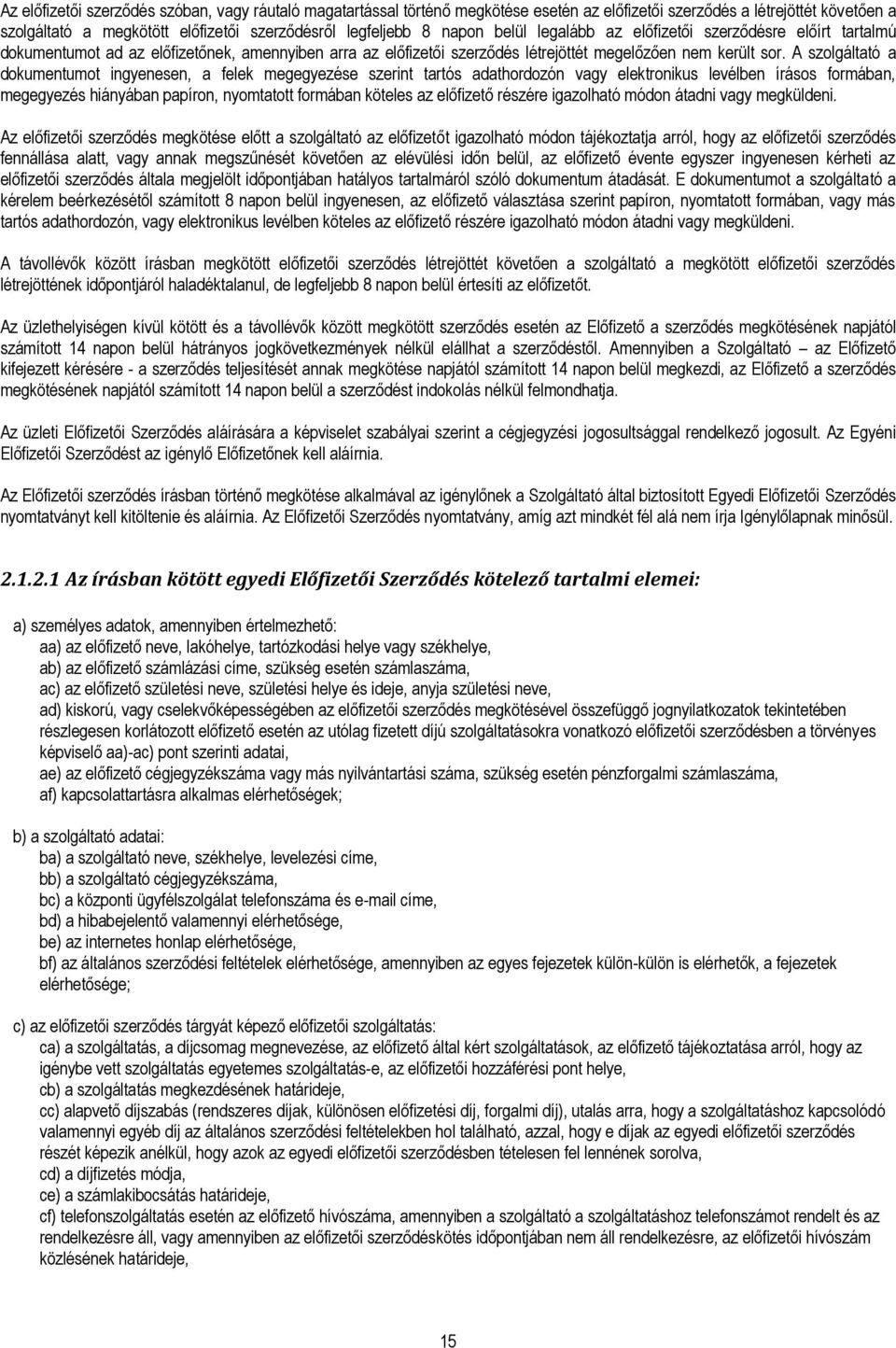 A szolgáltató a dokumentumot ingyenesen, a felek megegyezése szerint tartós adathordozón vagy elektronikus levélben írásos formában, megegyezés hiányában papíron, nyomtatott formában köteles az