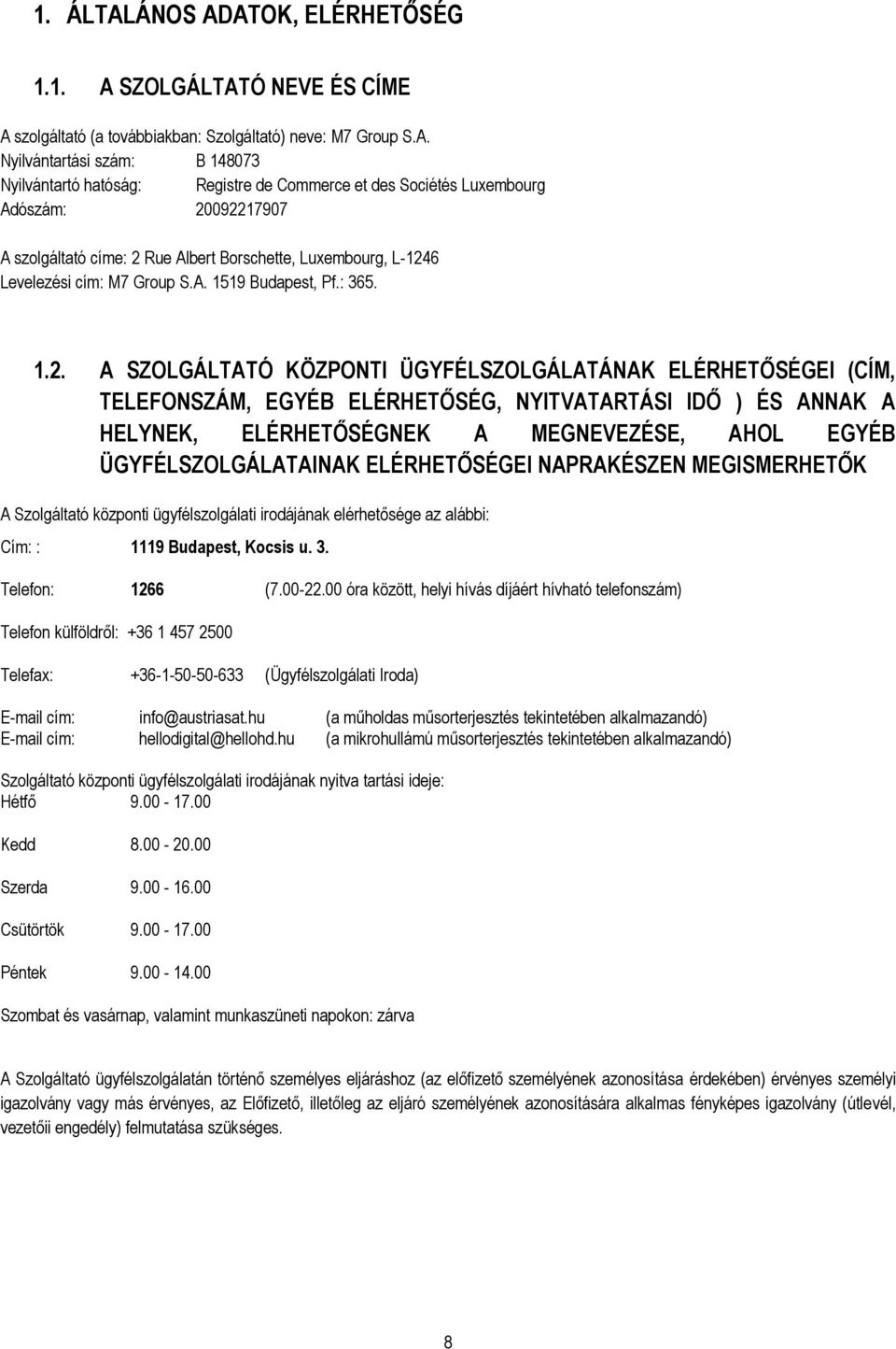 ATOK, ELÉRHETŐSÉG 1.1. A SZOLGÁLTATÓ NEVE ÉS CÍME A szolgáltató (a továbbiakban: Szolgáltató) neve: M7 Group S.A. Nyilvántartási szám: B 148073 Nyilvántartó hatóság: Registre de Commerce et des