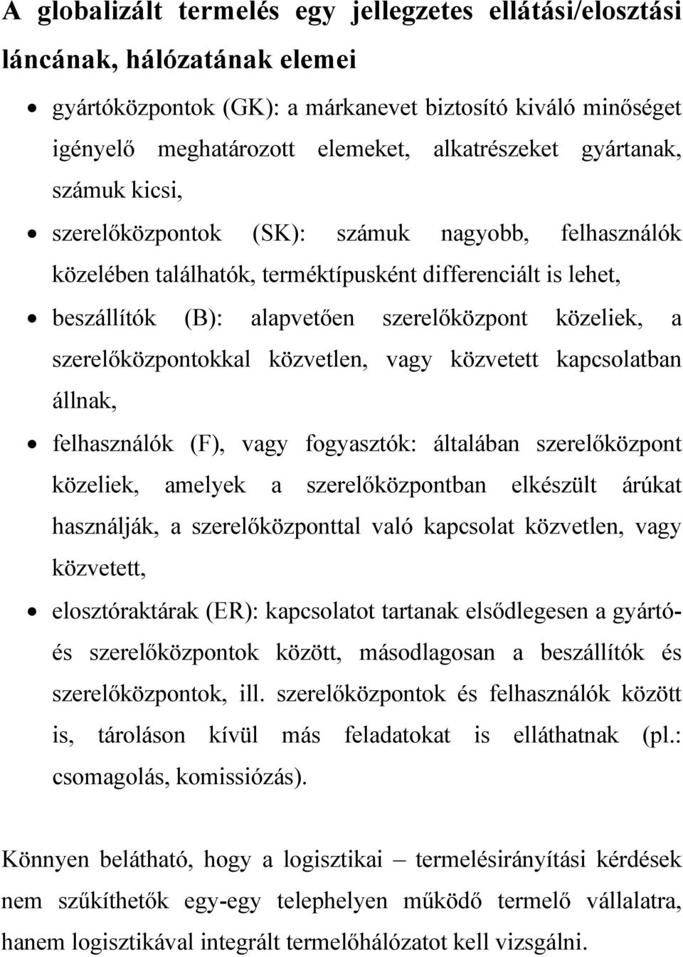 szerelőközpontokkal közvetlen, vagy közvetett kapcsolatban állnak, felhasználók (F), vagy fogyasztók: általában szerelőközpont közeliek, amelyek a szerelőközpontban elkészült árúkat használják, a