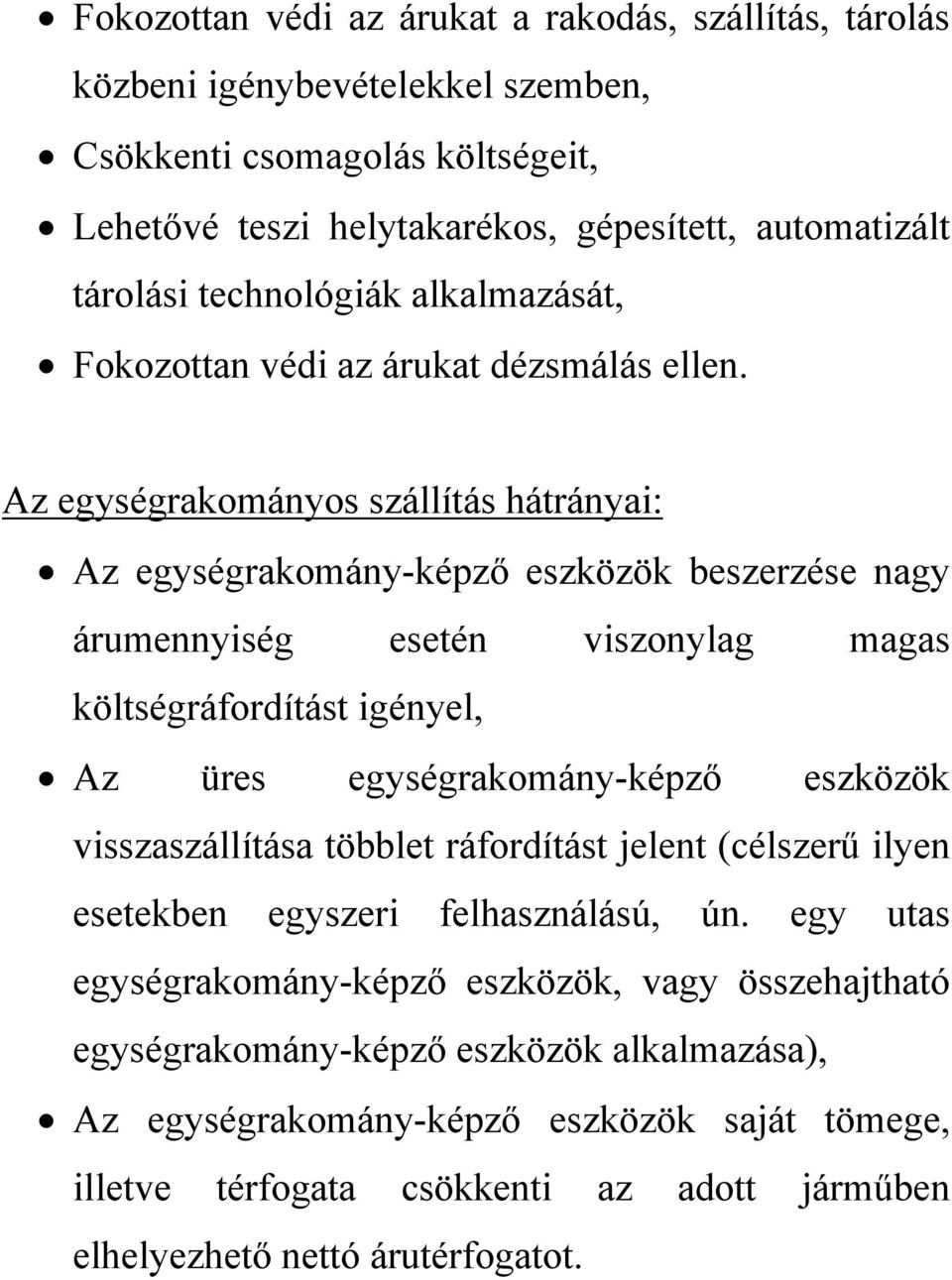 Az egységrakományos szállítás hátrányai: Az egységrakomány-képző eszközök beszerzése nagy árumennyiség esetén viszonylag magas költségráfordítást igényel, Az üres egységrakomány-képző eszközök