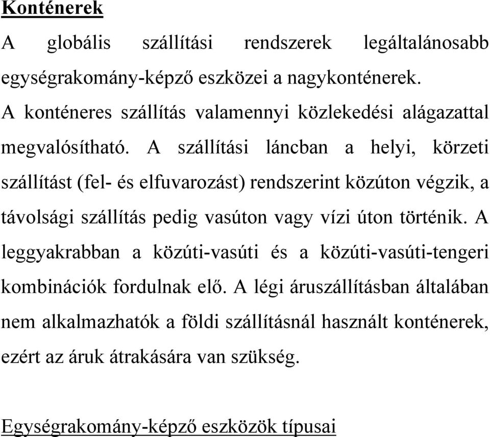 A szállítási láncban a helyi, körzeti szállítást (fel- és elfuvarozást) rendszerint közúton végzik, a távolsági szállítás pedig vasúton vagy vízi