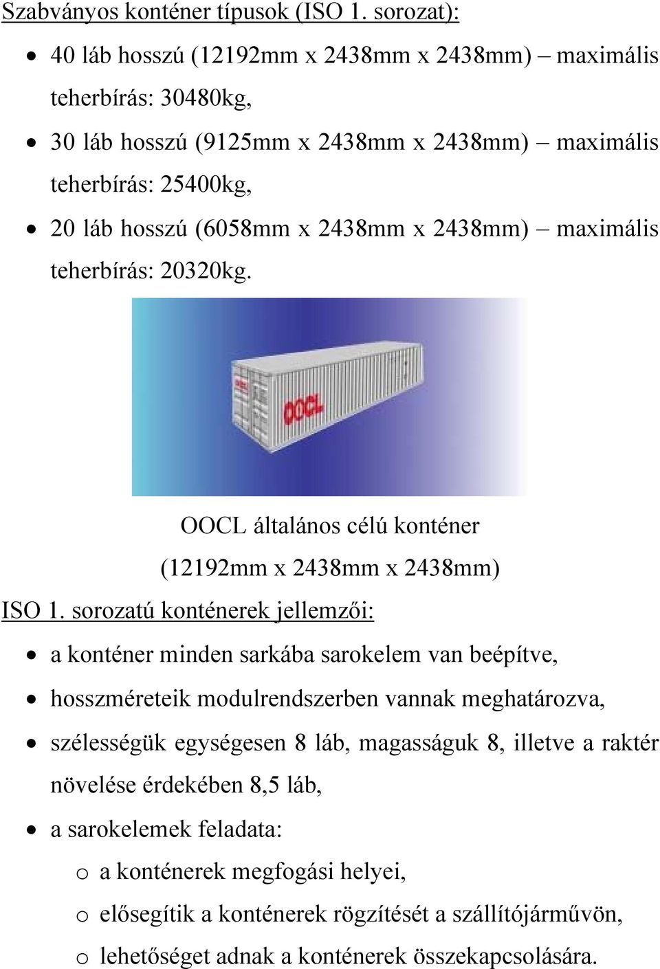 2438mm x 2438mm) maximális teherbírás: 20320kg. OOCL általános célú konténer (12192mm x 2438mm x 2438mm) ISO 1.
