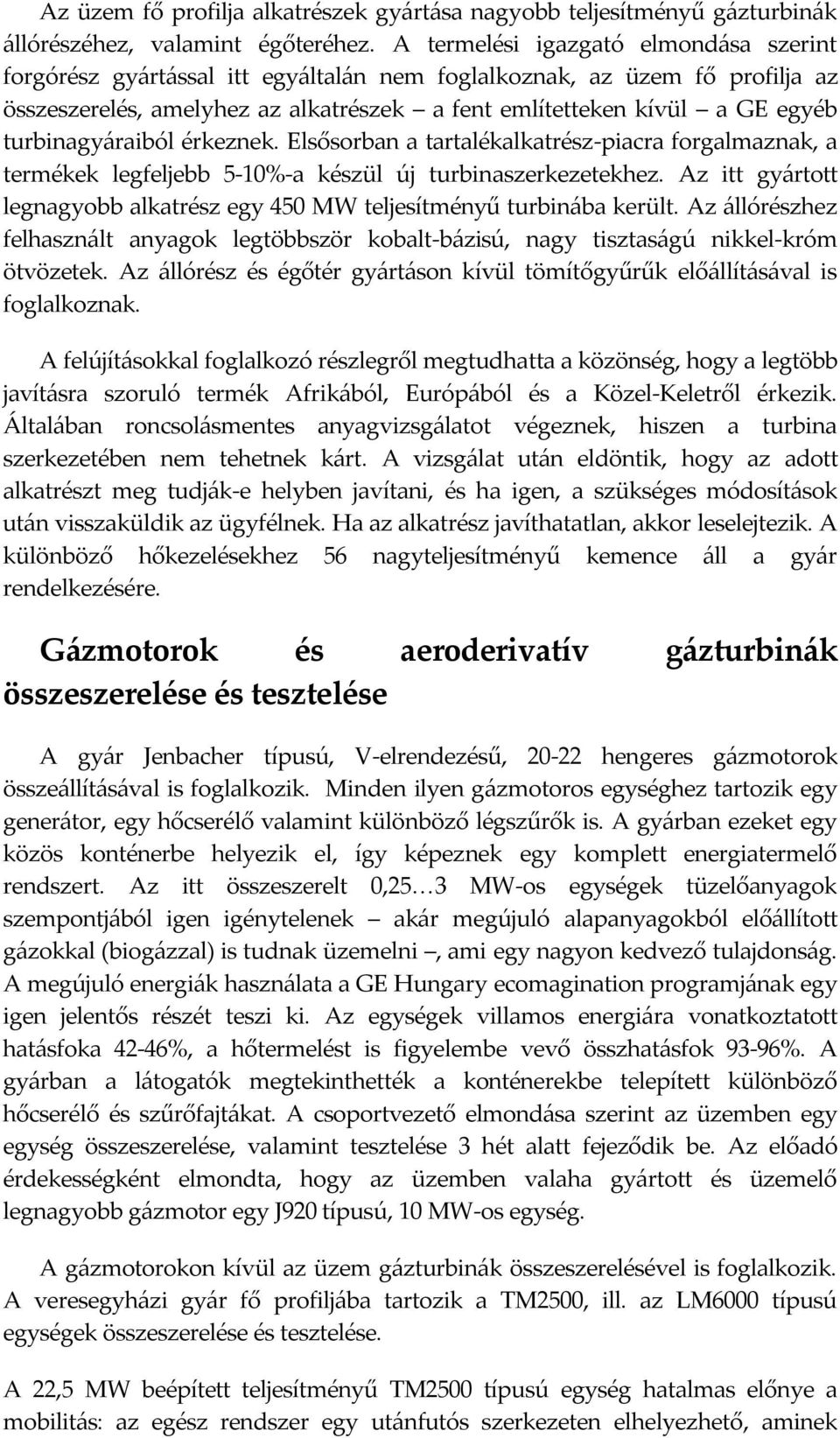 turbinagyáraiból érkeznek. Elsősorban a tartalékalkatrész-piacra forgalmaznak, a termékek legfeljebb 5-10%-a készül új turbinaszerkezetekhez.