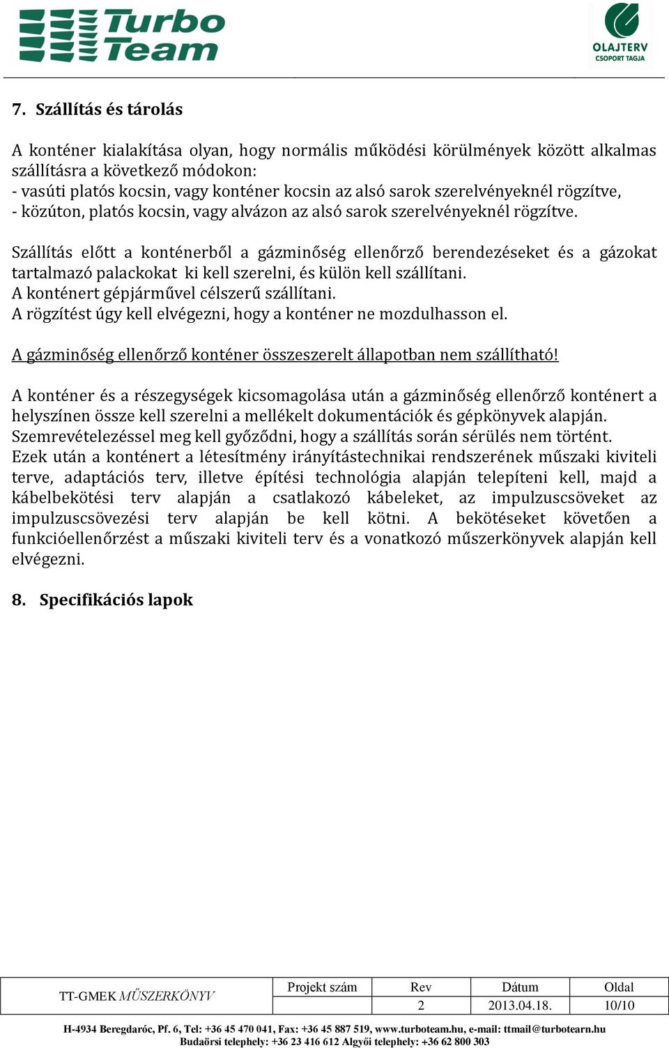Sza llíta s elo tt a konte nerbo l a ga zmino se g elleno rzo berendeze seket e s a ga zokat tartalmazo palackokat ki kell szerelni, e s ku lo n kell sza llítani.