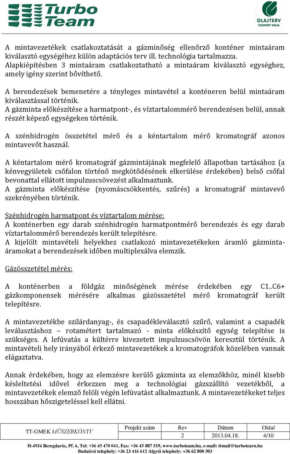 A berendezések bemenetére a tényleges mintavétel a konténeren belül mintaáram kiválasztással történik.