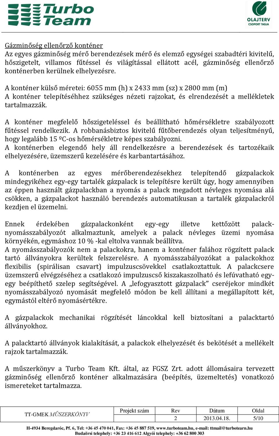 A konténer megfelelő hőszigeteléssel és beállítható hőmérsékletre szabályozott fűtéssel rendelkezik.