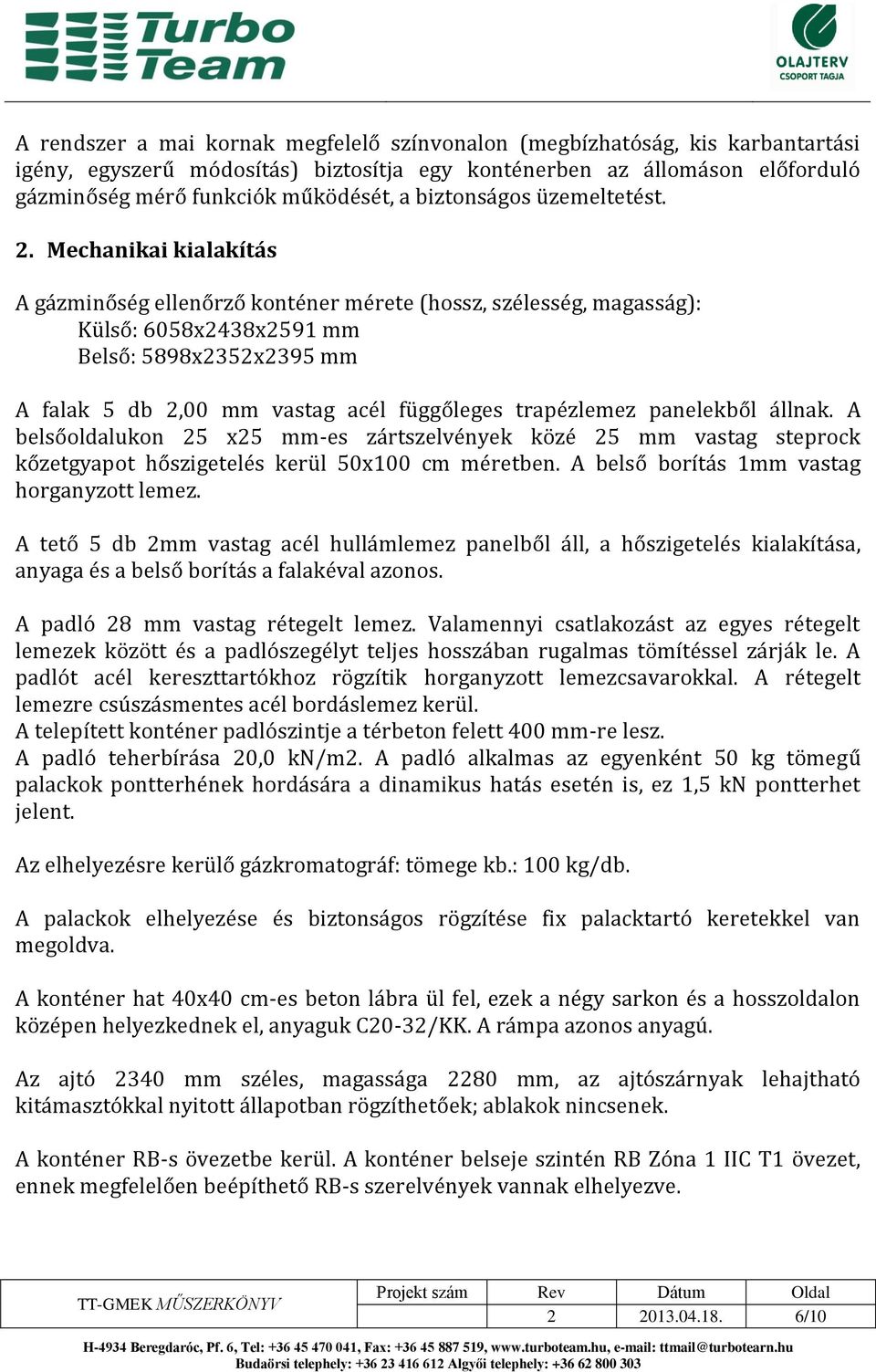 Mechanikai kialakítás A gázminőség ellenőrző konténer mérete (hossz, szélesség, magasság): Külső: 6058x2438x2591 mm Belső: 5898x2352x2395 mm A falak 5 db 2,00 mm vastag acél függőleges trapézlemez