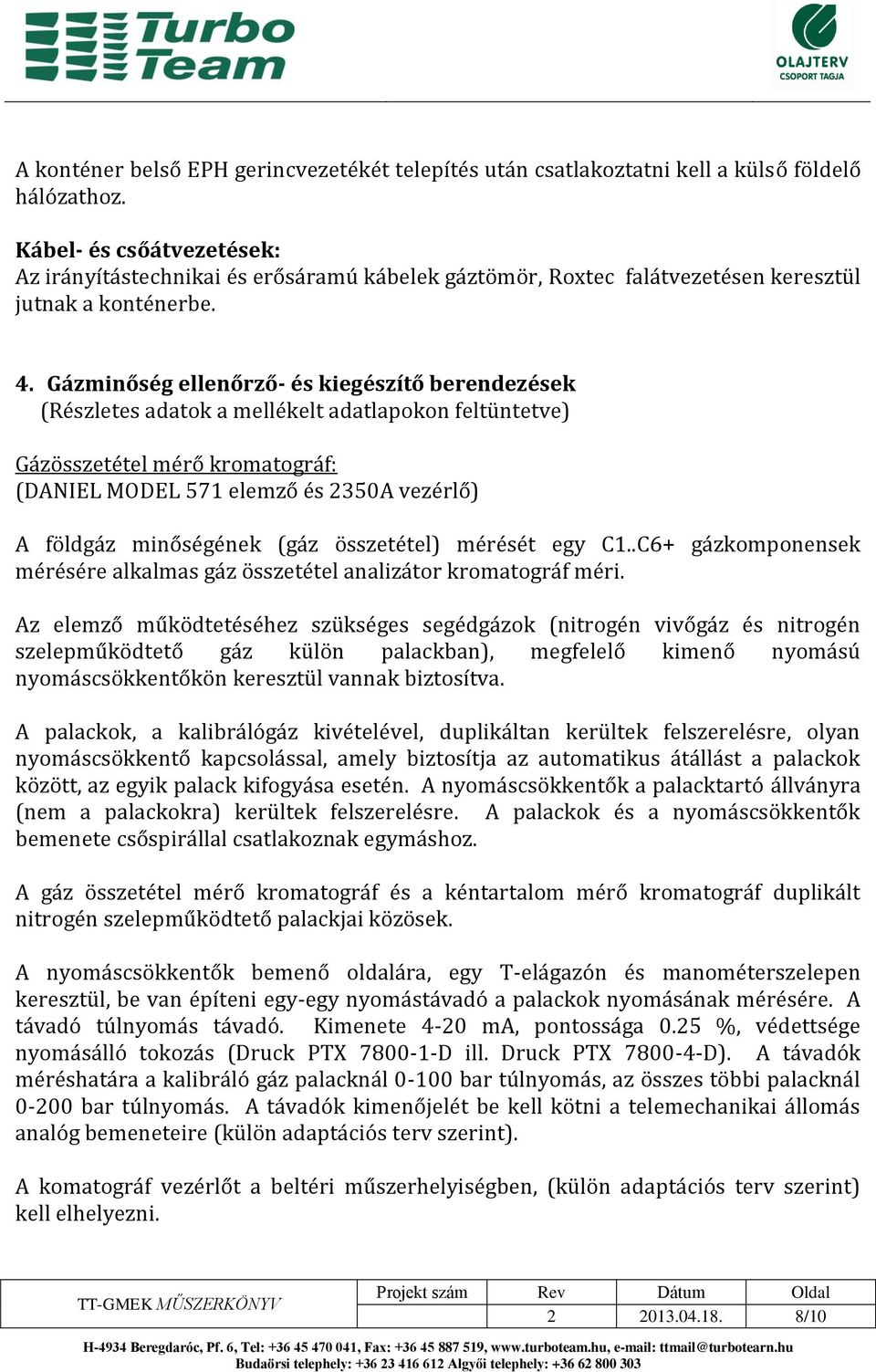 Gázminőség ellenőrző- és kiegészítő berendezések (Részletes adatok a mellékelt adatlapokon feltüntetve) Gázösszetétel mérő kromatográf: (DANIEL MODEL 571 elemző és 2350A vezérlő) A földgáz