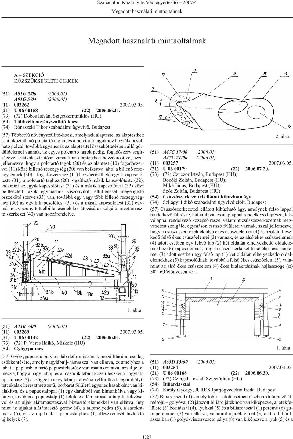 (73) (72) Dobos István, Szigetszentmiklós (HU) (54) Többcélú növényszállító-kocsi (74) Rónaszéki Tibor szabadalmi ügyvivõ, (57) Többcélú növényszállító-kocsi, amelynek alapteste, az alaptesthez