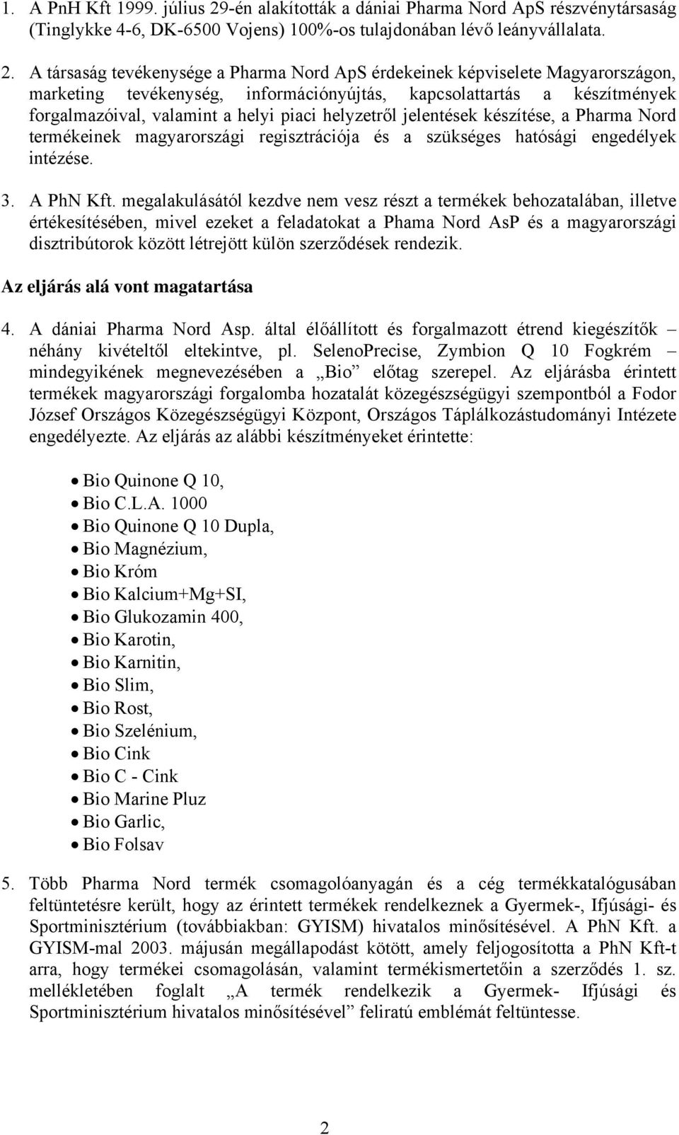 A társaság tevékenysége a Pharma Nord ApS érdekeinek képviselete Magyarországon, marketing tevékenység, információnyújtás, kapcsolattartás a készítmények forgalmazóival, valamint a helyi piaci