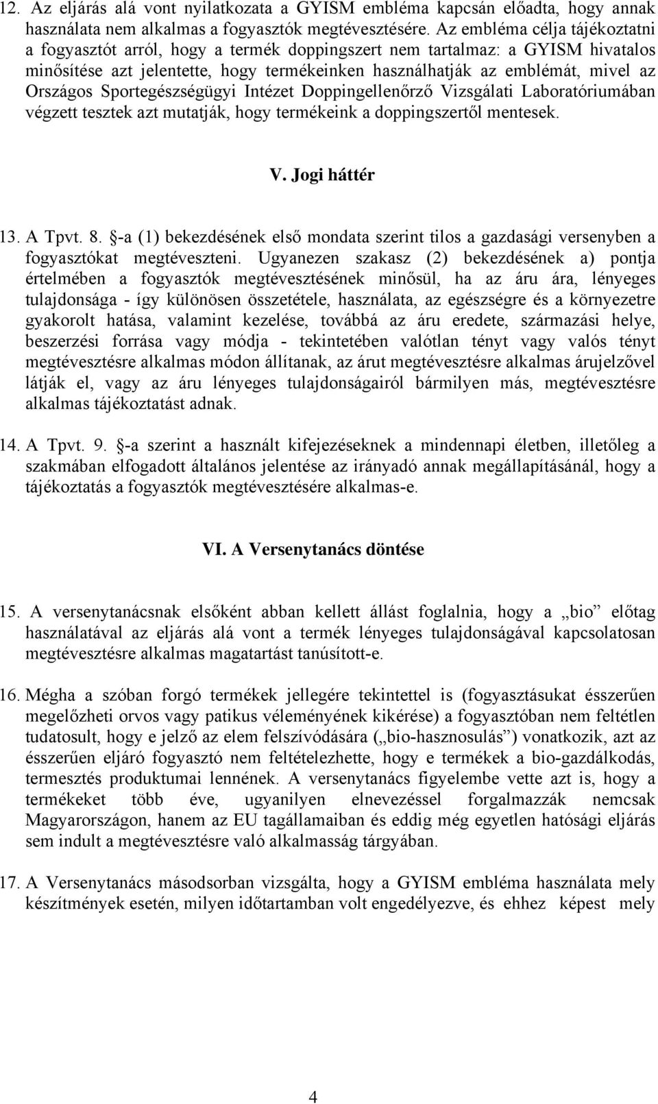 Sportegészségügyi Intézet Doppingellenőrző Vizsgálati Laboratóriumában végzett tesztek azt mutatják, hogy termékeink a doppingszertől mentesek. V. Jogi háttér 13. A Tpvt. 8.