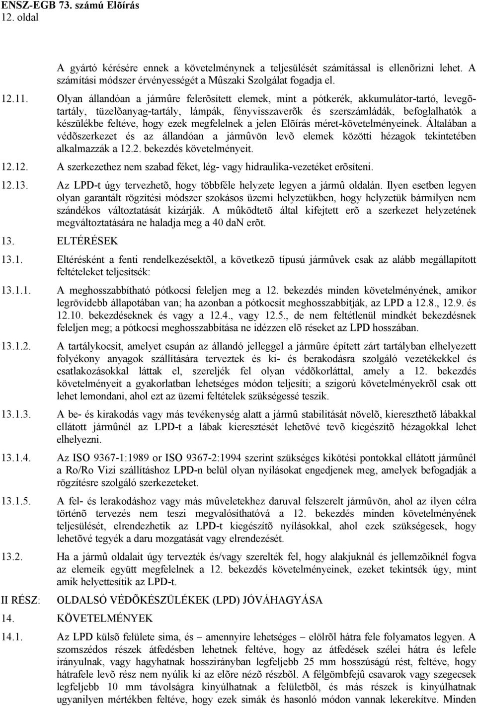 hogy ezek megfelelnek a jelen Elõírás méret-követelményeinek. Általában a védõszerkezet és az állandóan a jármûvön levõ elemek közötti hézagok tekintetében alkalmazzák a 12.2. bekezdés követelményeit.