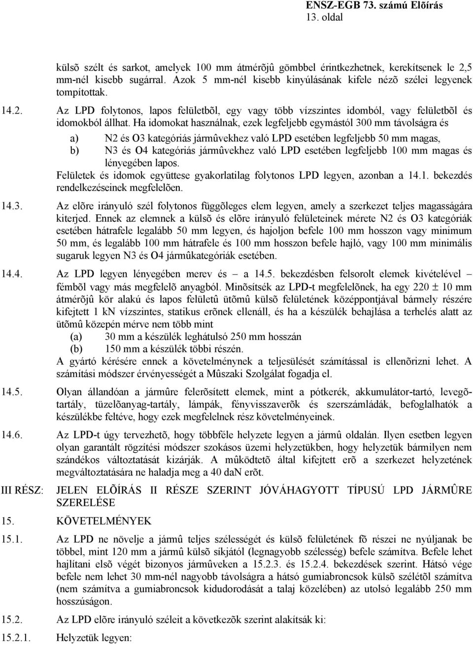 Ha idomokat használnak, ezek legfeljebb egymástól 300 mm távolságra és a) N2 és O3 kategóriás jármûvekhez való LPD esetében legfeljebb 50 mm magas, b) N3 és O4 kategóriás jármûvekhez való LPD