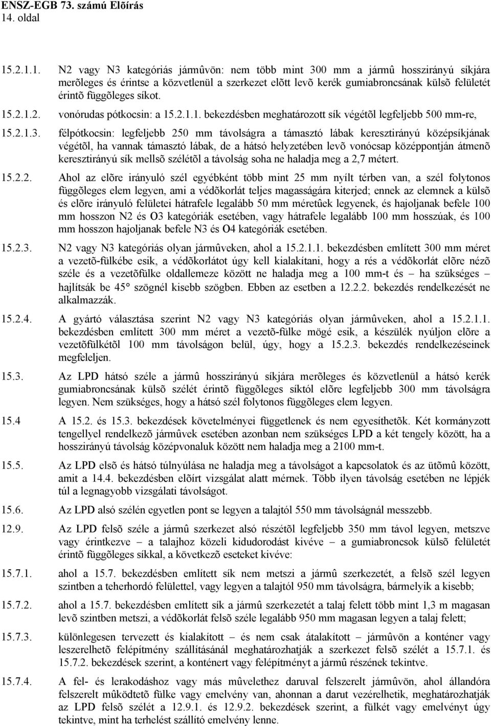 félpótkocsin: legfeljebb 250 mm távolságra a támasztó lábak keresztirányú középsíkjának végétõl, ha vannak támasztó lábak, de a hátsó helyzetében levõ vonócsap középpontján átmenõ keresztirányú sík