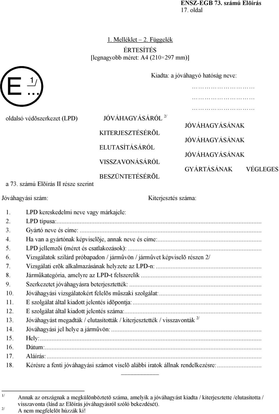 LPD kereskedelmi neve vagy márkajele: 2. LPD típusa:... 3. Gyártó neve és címe:... 4. Ha van a gyártónak képviselõje, annak neve és címe:... 5. LPD jellemzõi (méret és csatlakozások):... 6.