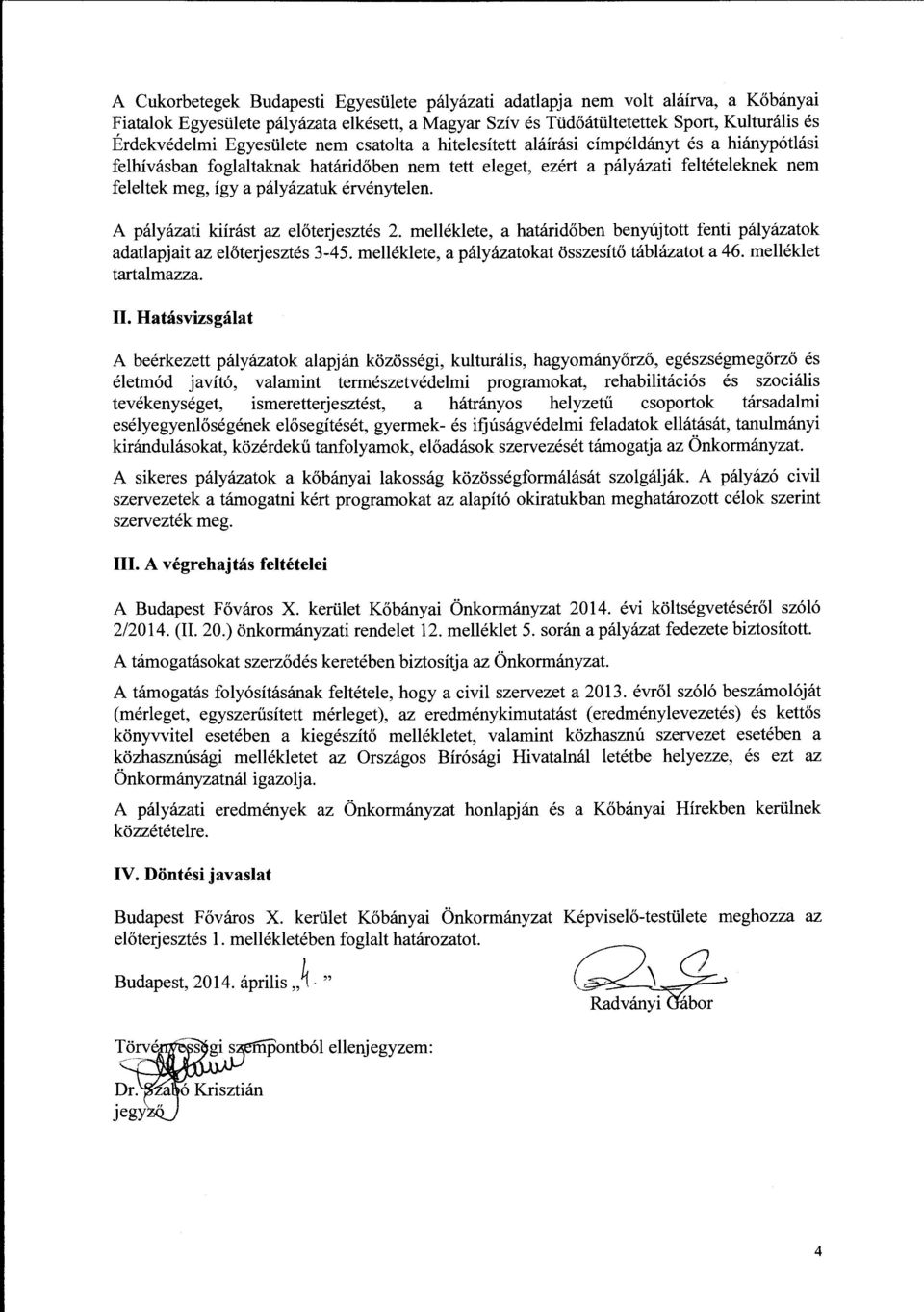 érvénytelen. A pályázati kiírást az előterjesztés 2. rnelléklete, a határidőben benyújtott fenti pályázatok adatlapjait az előterjesztés 3-45. rnelléklete, a pályázatokat összesítő táblázatot a 46.