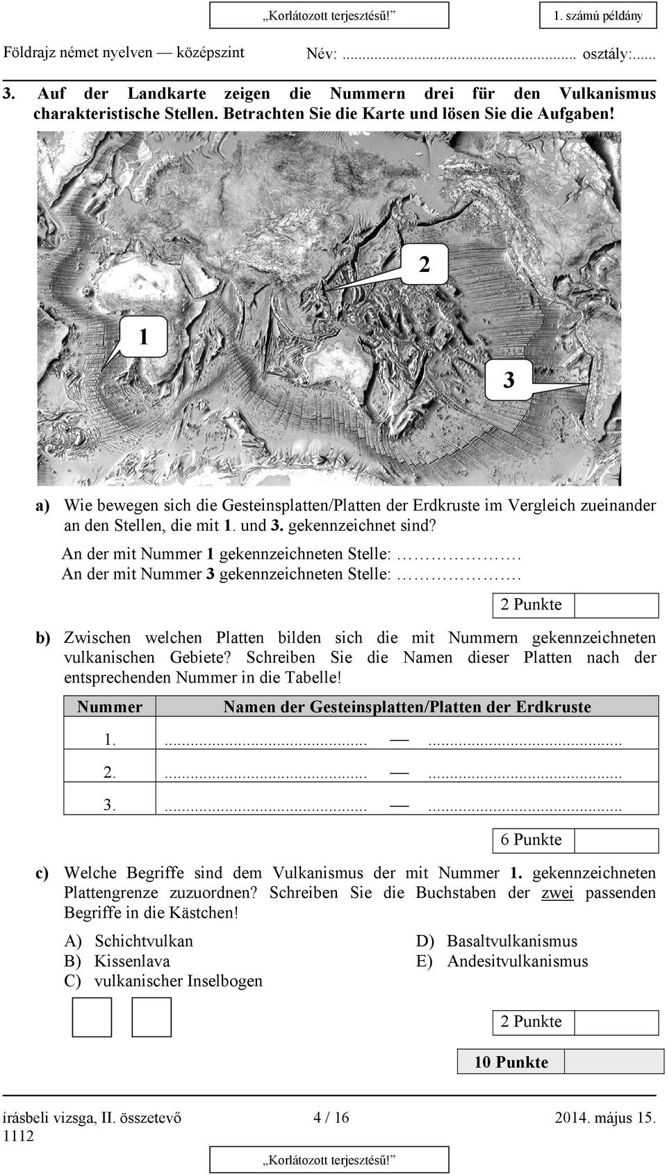 An der mit Nummer 3 gekennzeichneten Stelle:. 2 Punkte b) Zwischen welchen Platten bilden sich die mit Nummern gekennzeichneten vulkanischen Gebiete?
