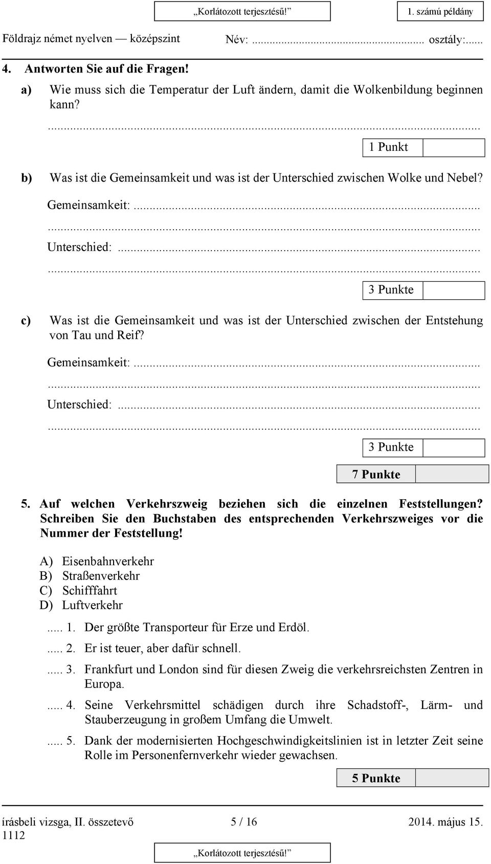 ..... 3 Punkte c) Was ist die Gemeinsamkeit und was ist der Unterschied zwischen der Entstehung von Tau und Reif? Gemeinsamkeit:...... Unterschied:...... 3 Punkte 7 Punkte 5.