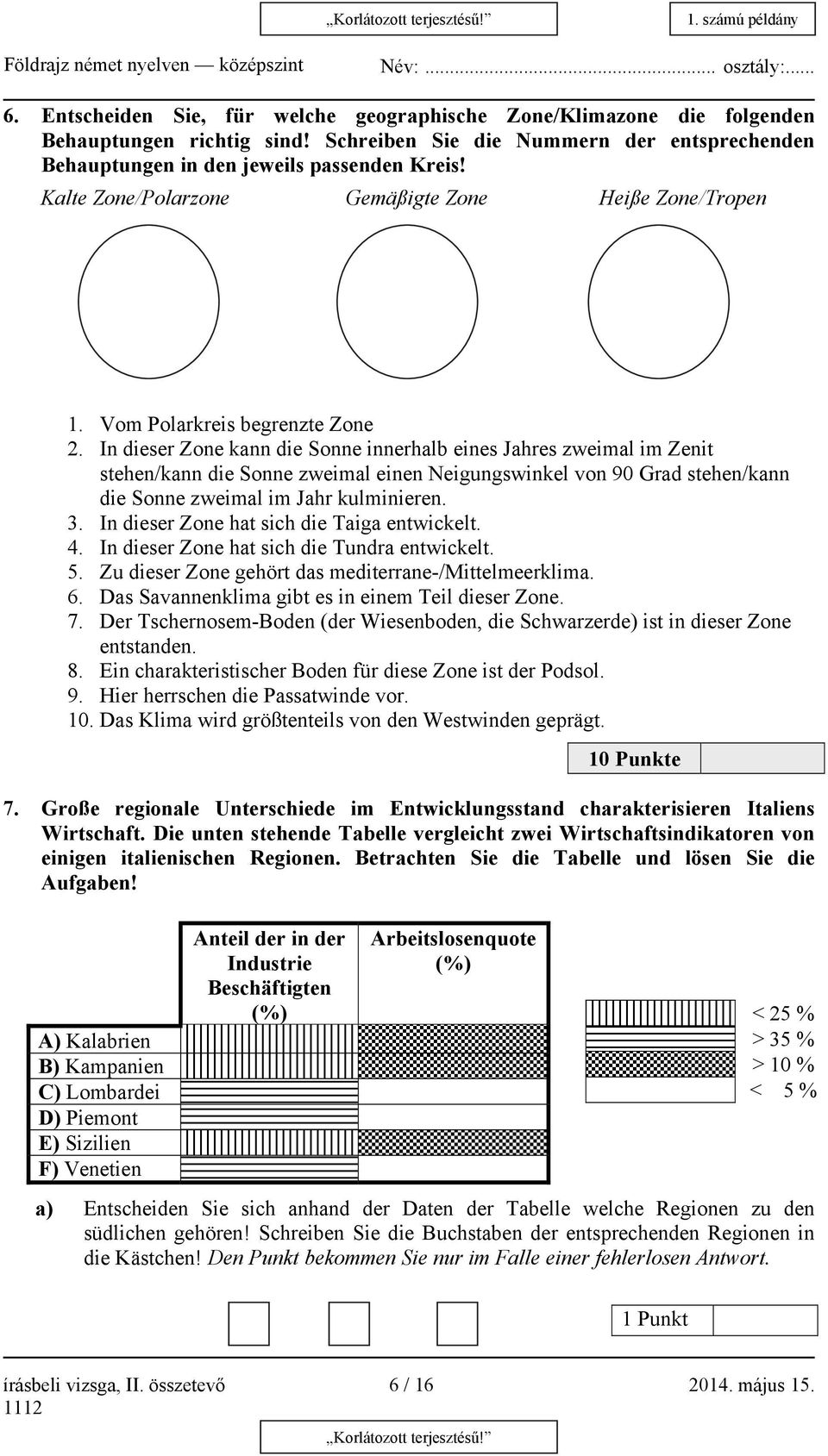 In dieser Zone kann die Sonne innerhalb eines Jahres zweimal im Zenit stehen/kann die Sonne zweimal einen Neigungswinkel von 90 Grad stehen/kann die Sonne zweimal im Jahr kulminieren. 3.