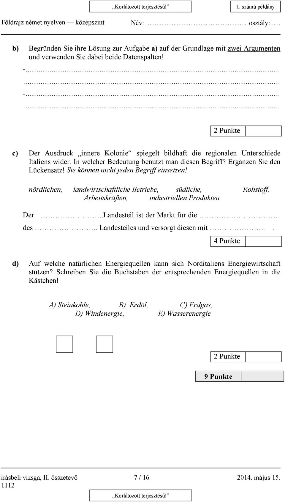 Sie können nicht jeden Begriff einsetzen! nördlichen, landwirtschaftliche Betriebe, südliche, Rohstoff, Arbeitskräften, industriellen Produkten Der..Landesteil ist der Markt für die des.