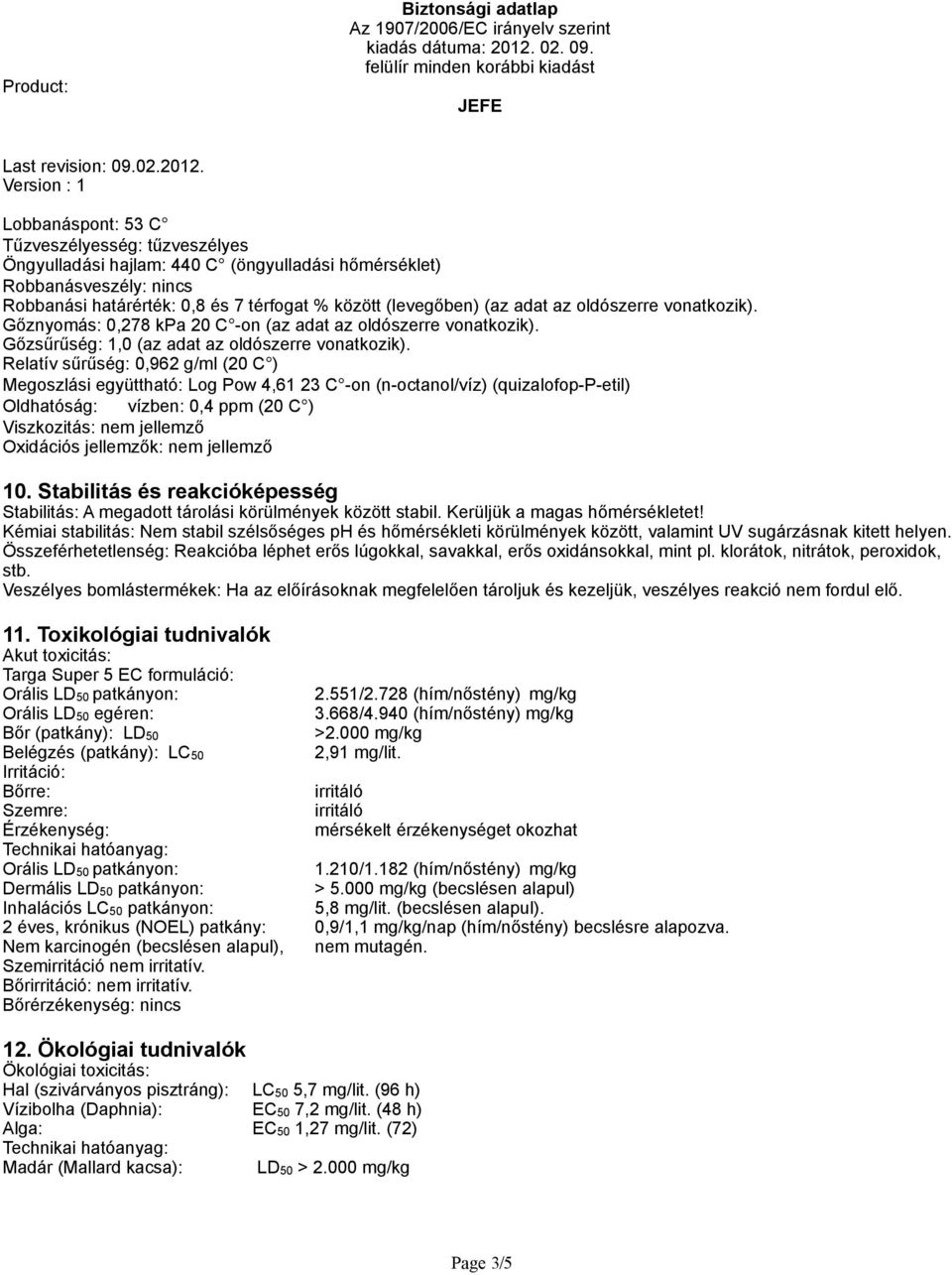Relatív sűrűség: 0,962 g/ml (20 C ) Megoszlási együttható: Log Pow 4,61 23 C -on (n-octanol/víz) (quizalofop-p-etil) Oldhatóság: vízben: 0,4 ppm (20 C ) Viszkozitás: nem jellemző Oxidációs jellemzők: