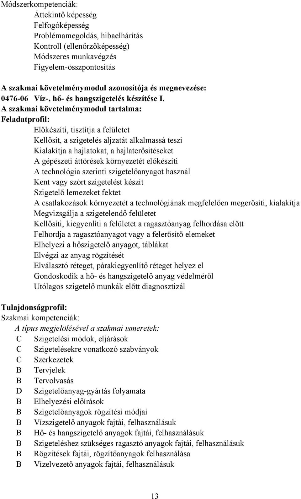 A szakmai követelménymodul tartalma: Feladatprofil: Előkészíti, tisztítja a felületet Kellősít, a szigetelés aljzatát alkalmassá teszi Kialakítja a hajlatokat, a hajlaterősítéseket A gépészeti