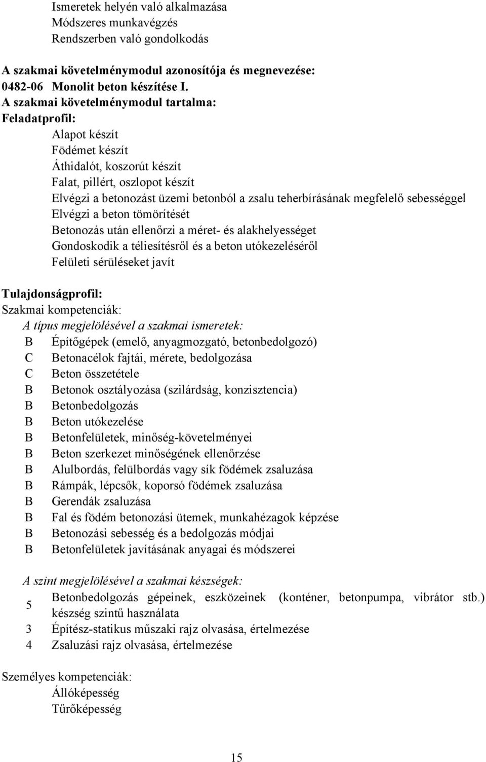 megfelelő sebességgel Elvégzi a beton tömörítését etonozás után ellenőrzi a méret- és alakhelyességet Gondoskodik a téliesítésről és a beton utókezeléséről Felületi sérüléseket javít
