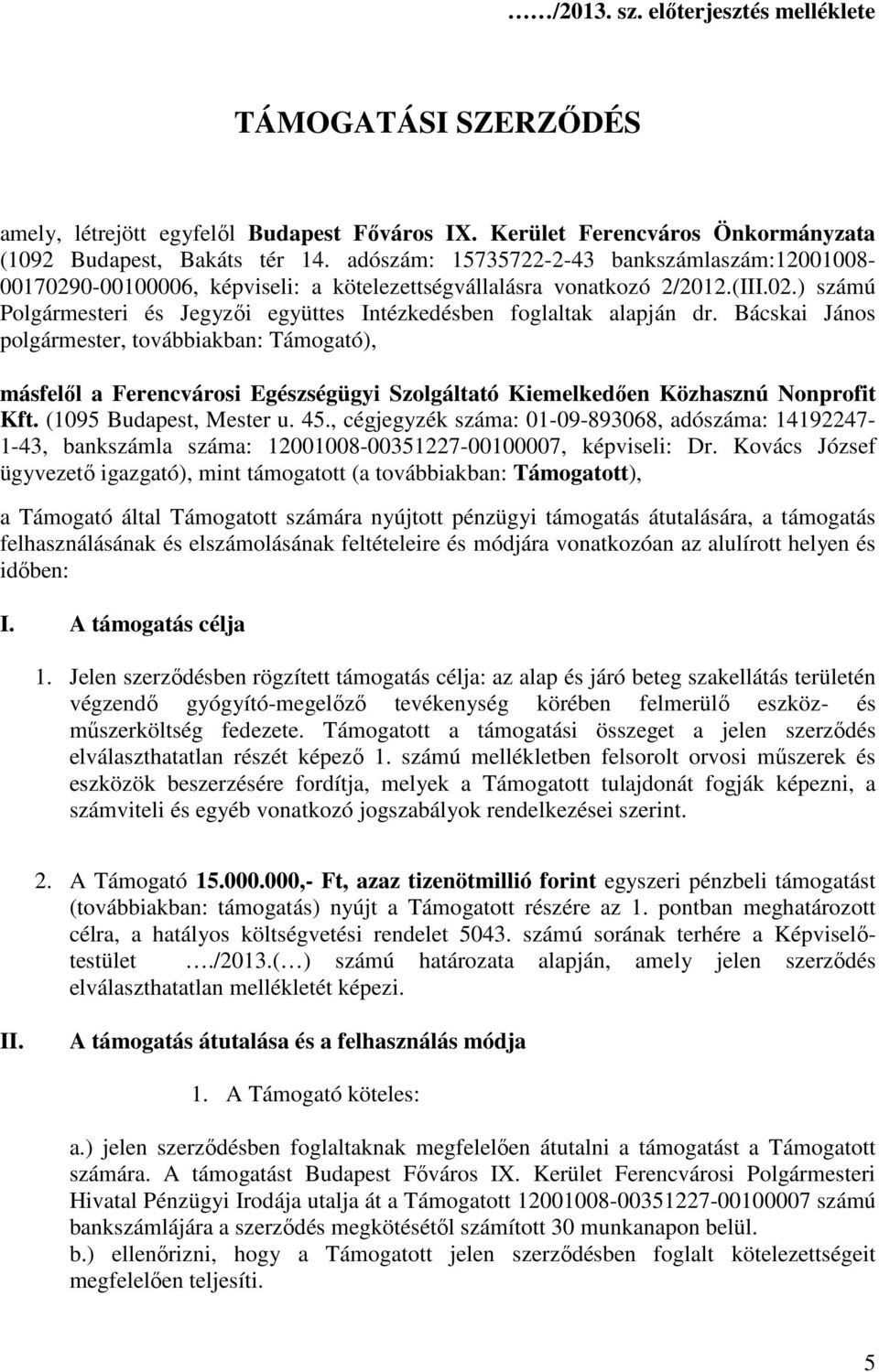 Bácskai János polgármester, továbbiakban: Támogató), másfelől a Ferencvárosi Egészségügyi Szolgáltató Kiemelkedően Közhasznú Nonprofit Kft. (1095 Budapest, Mester u. 45.