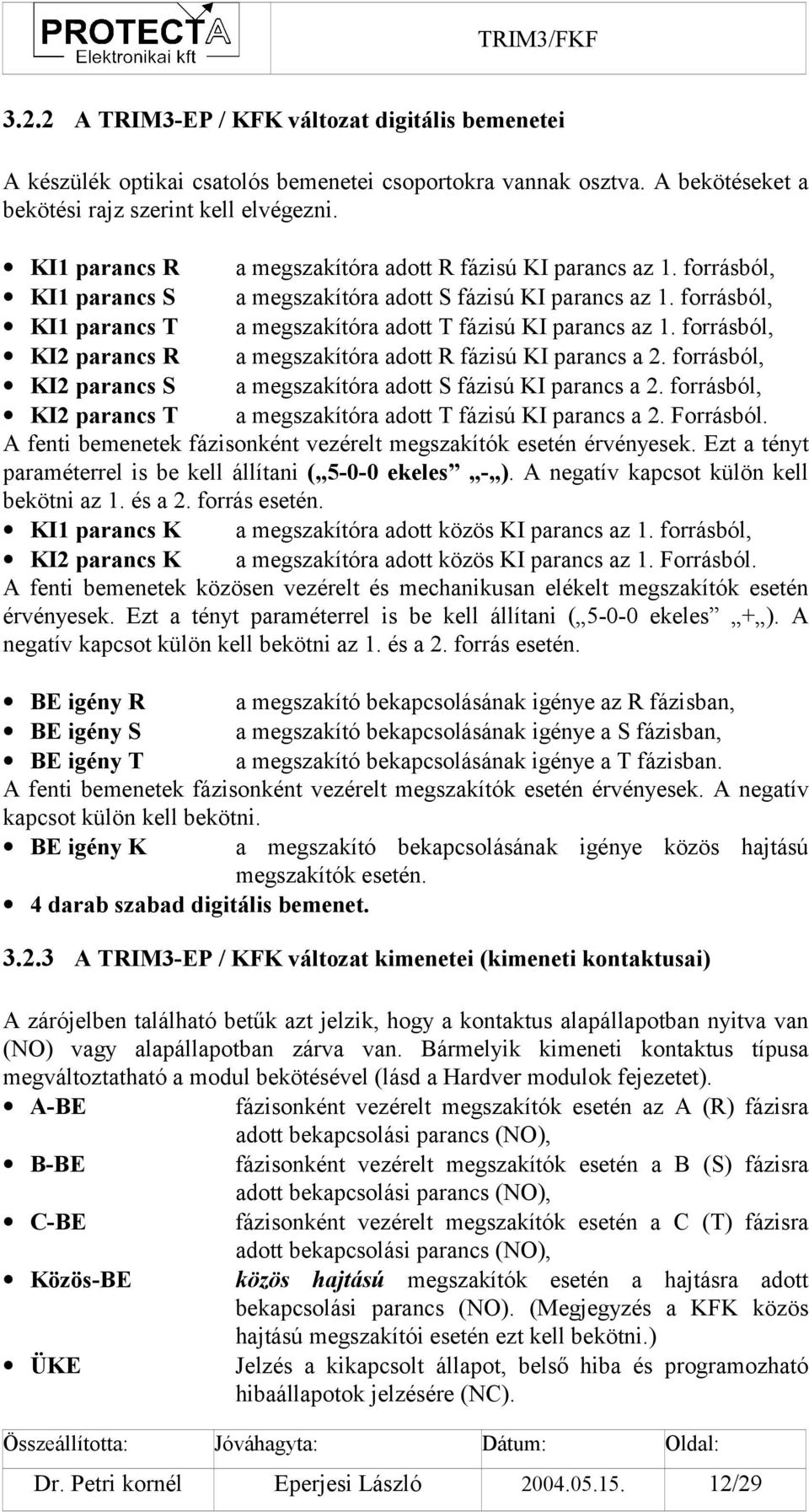 forrásból, KI1 parancs T a megszakítóra adott T fázisú KI parancs az 1. forrásból, KI2 parancs R a megszakítóra adott R fázisú KI parancs a 2.