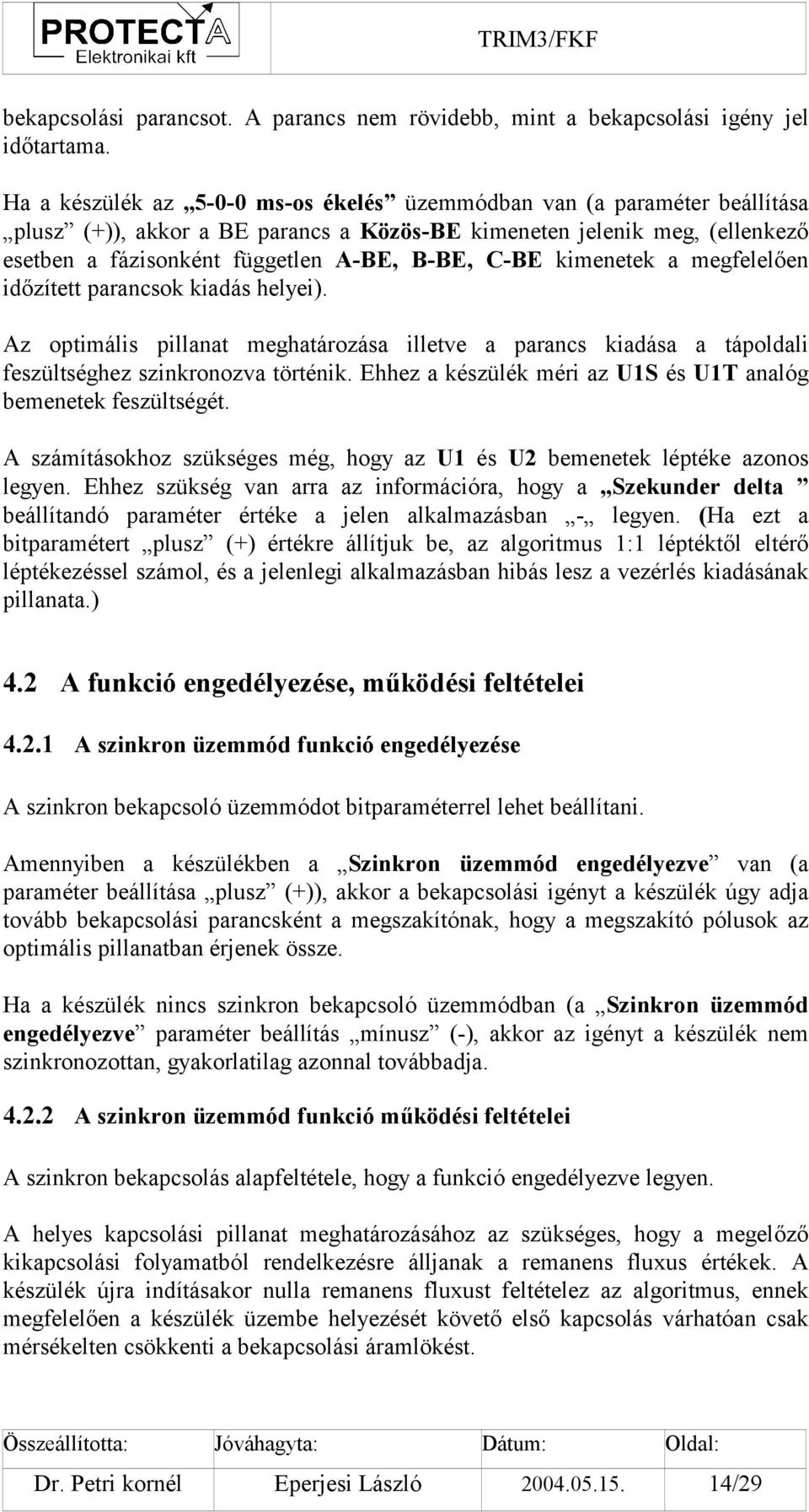 kimenetek a megfelelően időzített parancsok kiadás helyei). Az optimális pillanat meghatározása illetve a parancs kiadása a tápoldali feszültséghez szinkronozva történik.