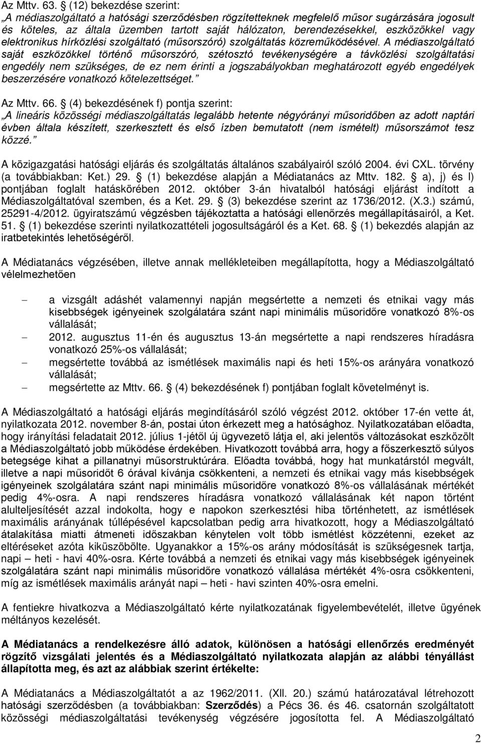 eszközökkel vagy elektronikus hírközlési szolgáltató (műsorszóró) szolgáltatás közreműködésével.