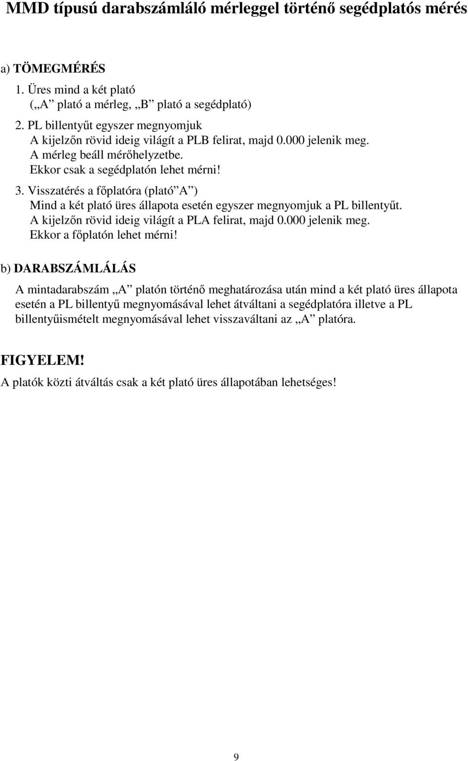 Visszatérés a főplatóra (plató A ) Mind a két plató üres állapota esetén egyszer megnyomjuk a PL billentyűt. A kijelzőn rövid ideig világít a PLA felirat, majd 0.000 jelenik meg.