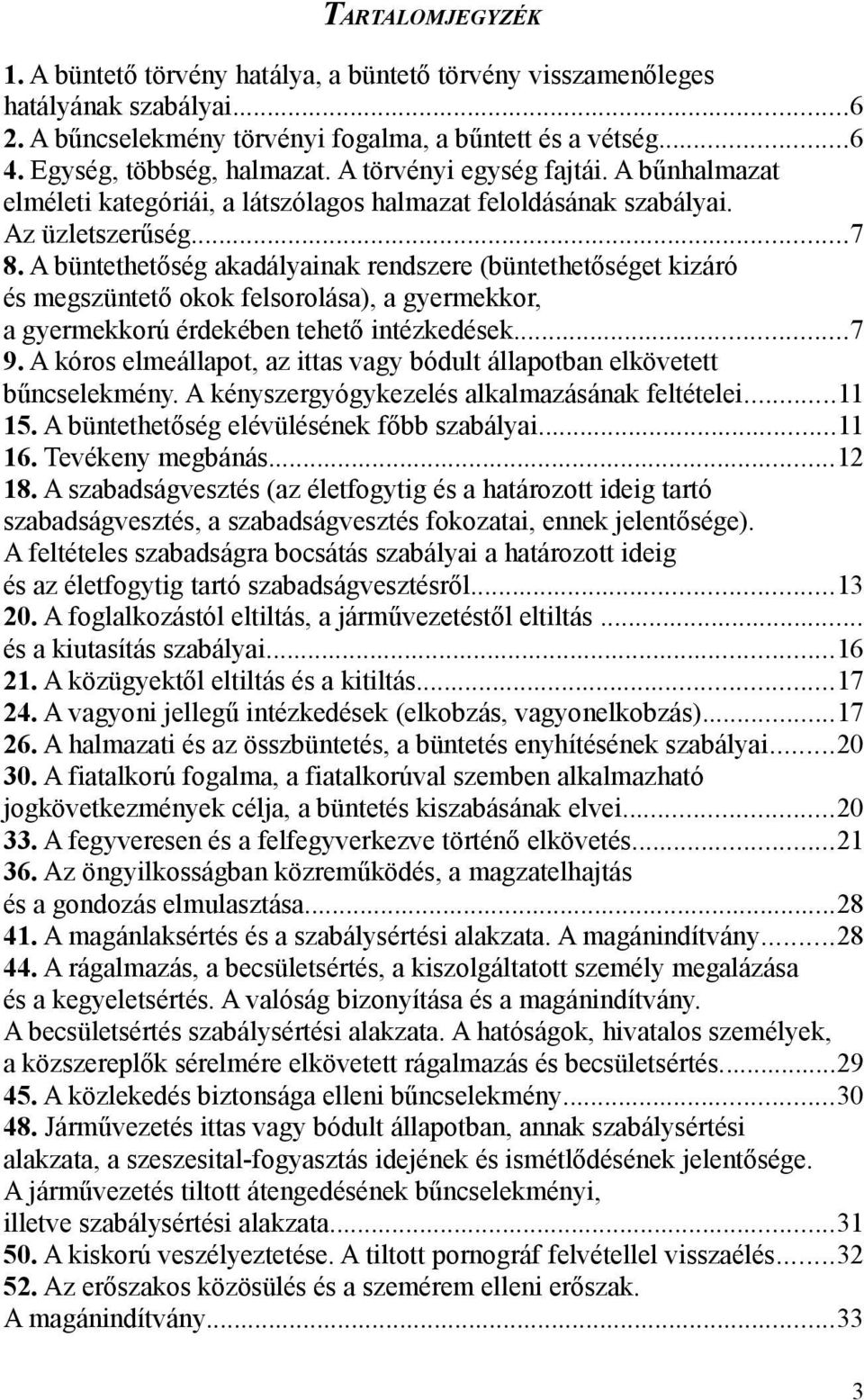 A büntethetőség akadályainak rendszere (büntethetőséget kizáró és megszüntető okok felsorolása), a gyermekkor, a gyermekkorú érdekében tehető intézkedések...7 9.