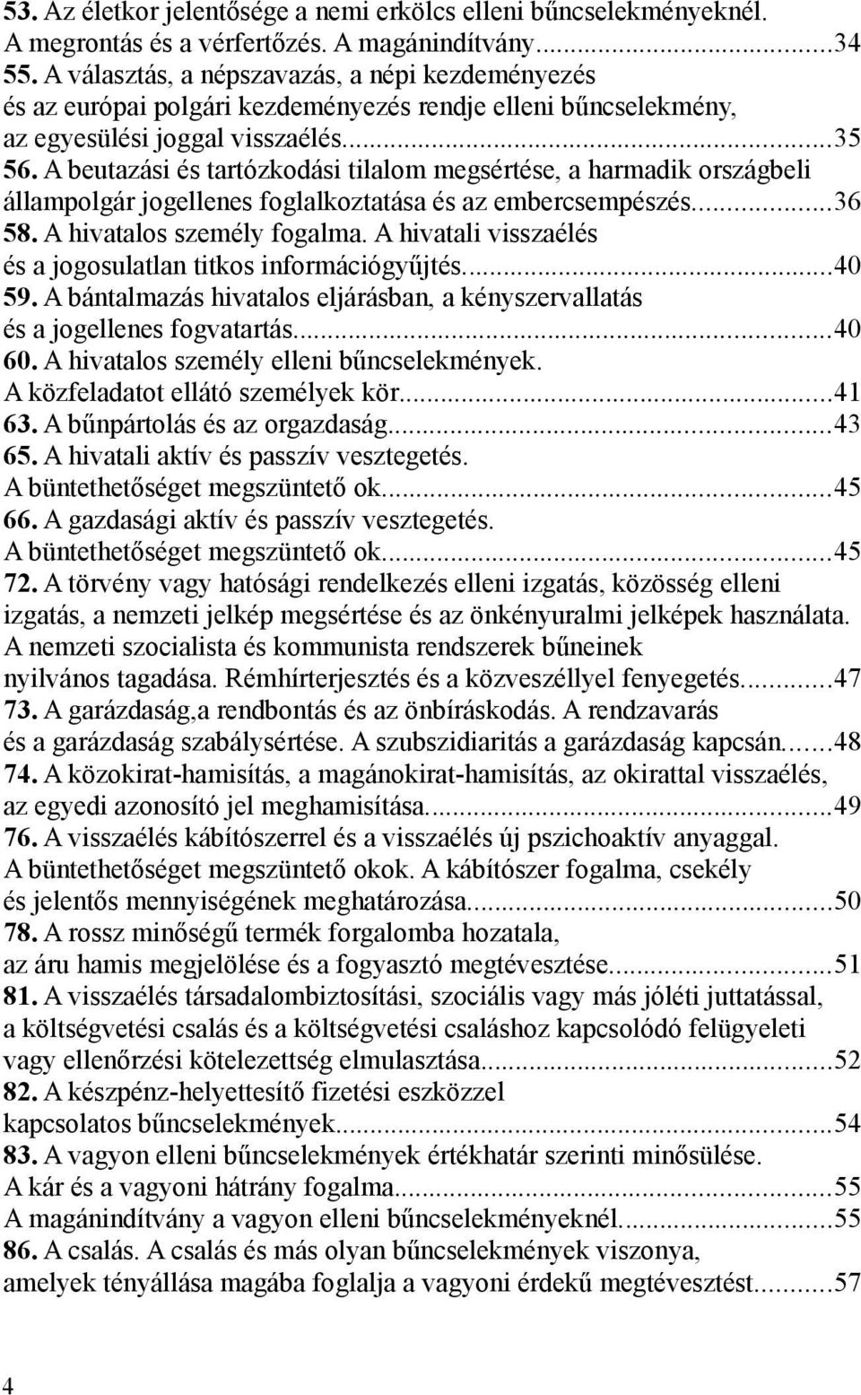 A beutazási és tartózkodási tilalom megsértése, a harmadik országbeli állampolgár jogellenes foglalkoztatása és az embercsempészés...36 58. A hivatalos személy fogalma.