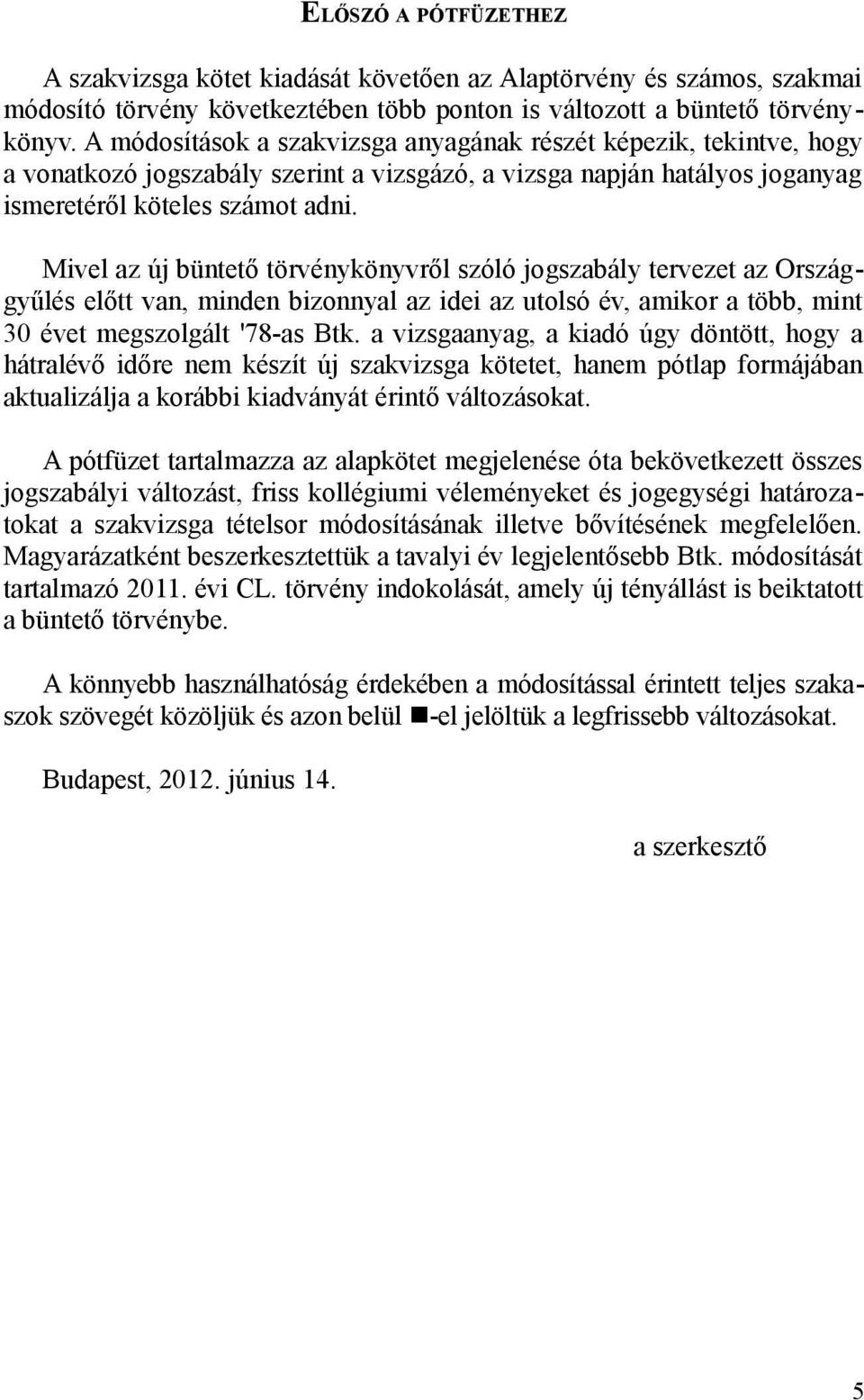 Mivel az új büntető törvénykönyvről szóló jogszabály tervezet az Országgyűlés előtt van, minden bizonnyal az idei az utolsó év, amikor a több, mint 30 évet megszolgált '78-as Btk.